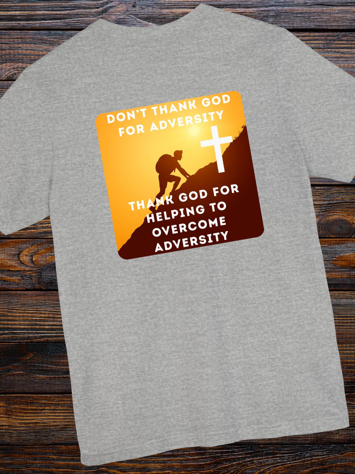 'Don't Thank God for Adversity, Thank God for Helping to Overcome Adversity' Unisex T-Shirt, Christian Apparel, Overcoming Challenges Shirt