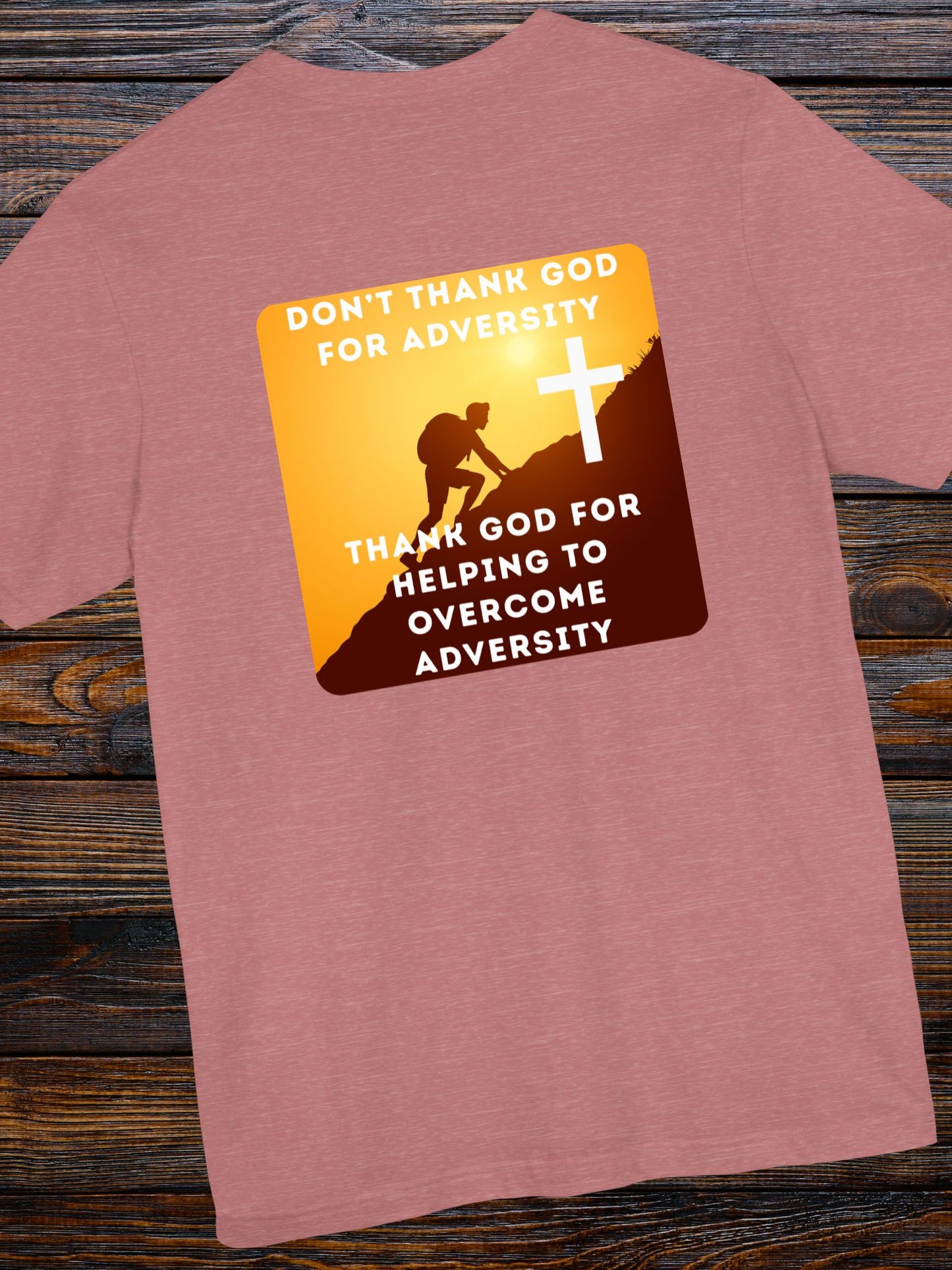 'Don't Thank God for Adversity, Thank God for Helping to Overcome Adversity' Unisex T-Shirt, Christian Apparel, Overcoming Challenges Shirt