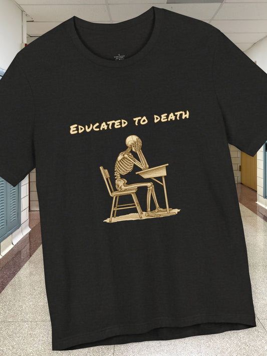 'Educated to Death' Graphic Unisex T-Shirt, Casual Wear, Gift for Students, Back to School, Graduation Tee, School Wear