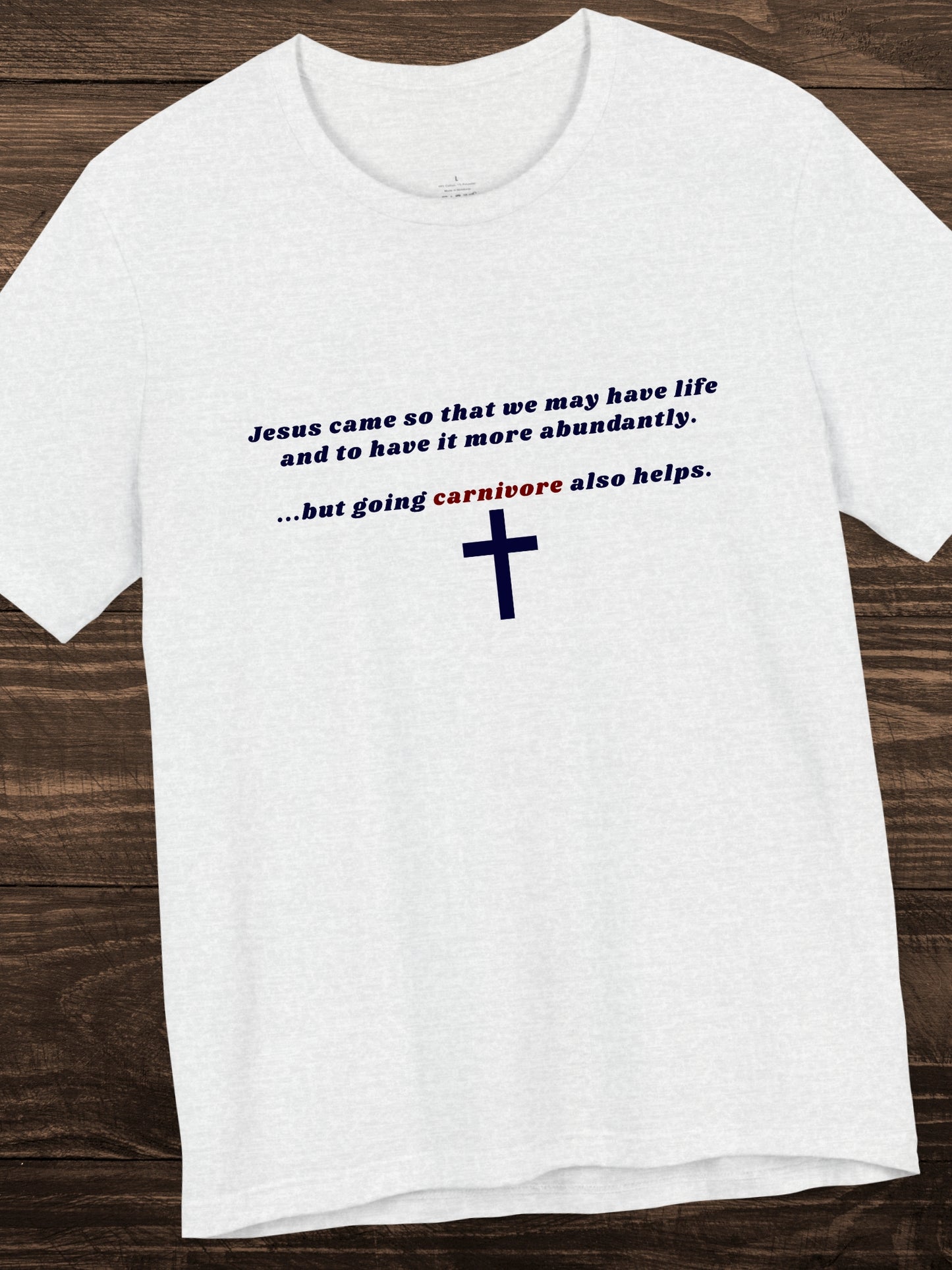'Jesus came so that we may have life and to have it more abundantly ...but going carnivore also helps.' Unisex T-Shirt, Jesus Tee, Christian Apparel