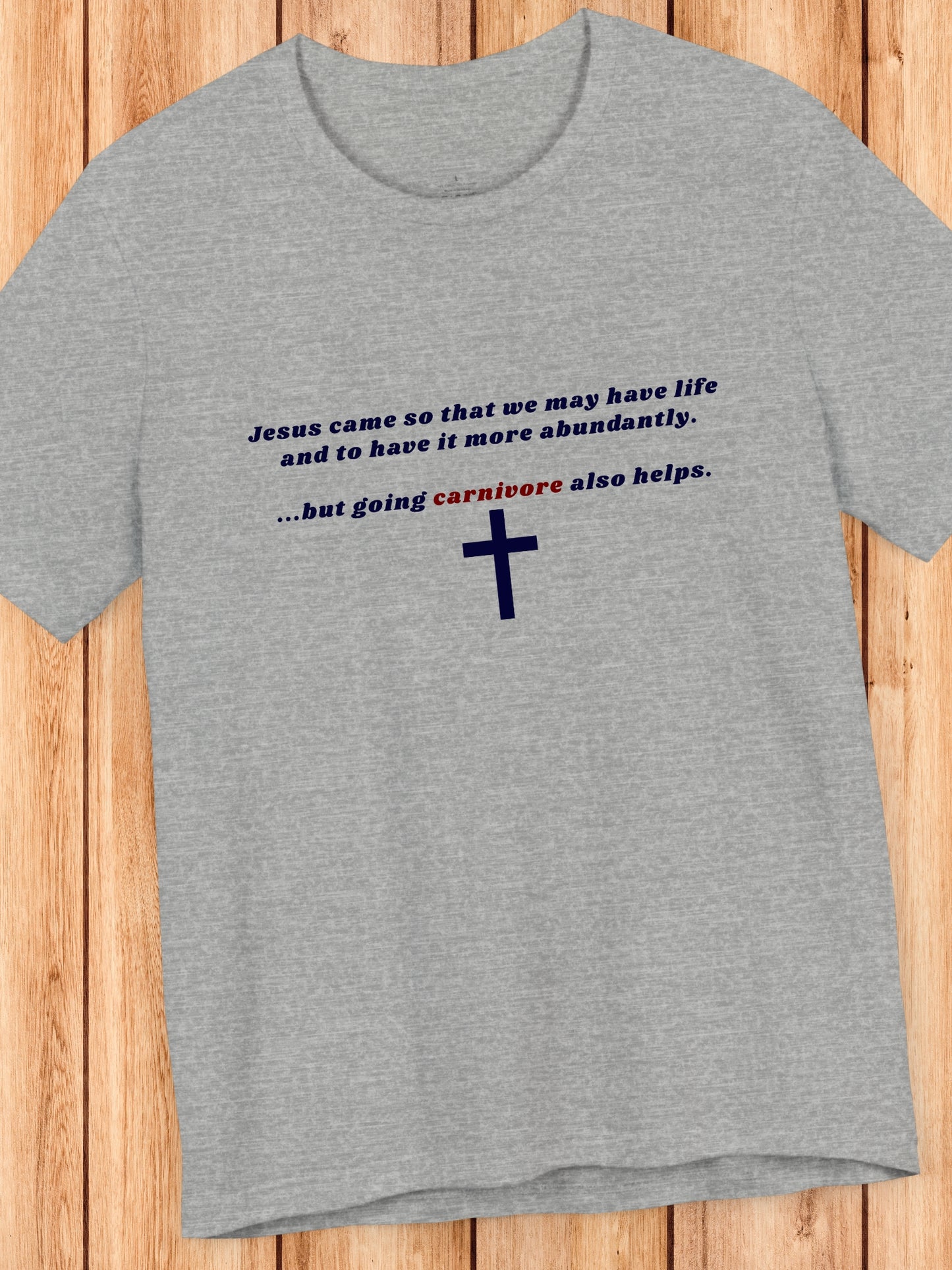 'Jesus came so that we may have life and to have it more abundantly ...but going carnivore also helps.' Unisex T-Shirt, Jesus Tee, Christian Apparel