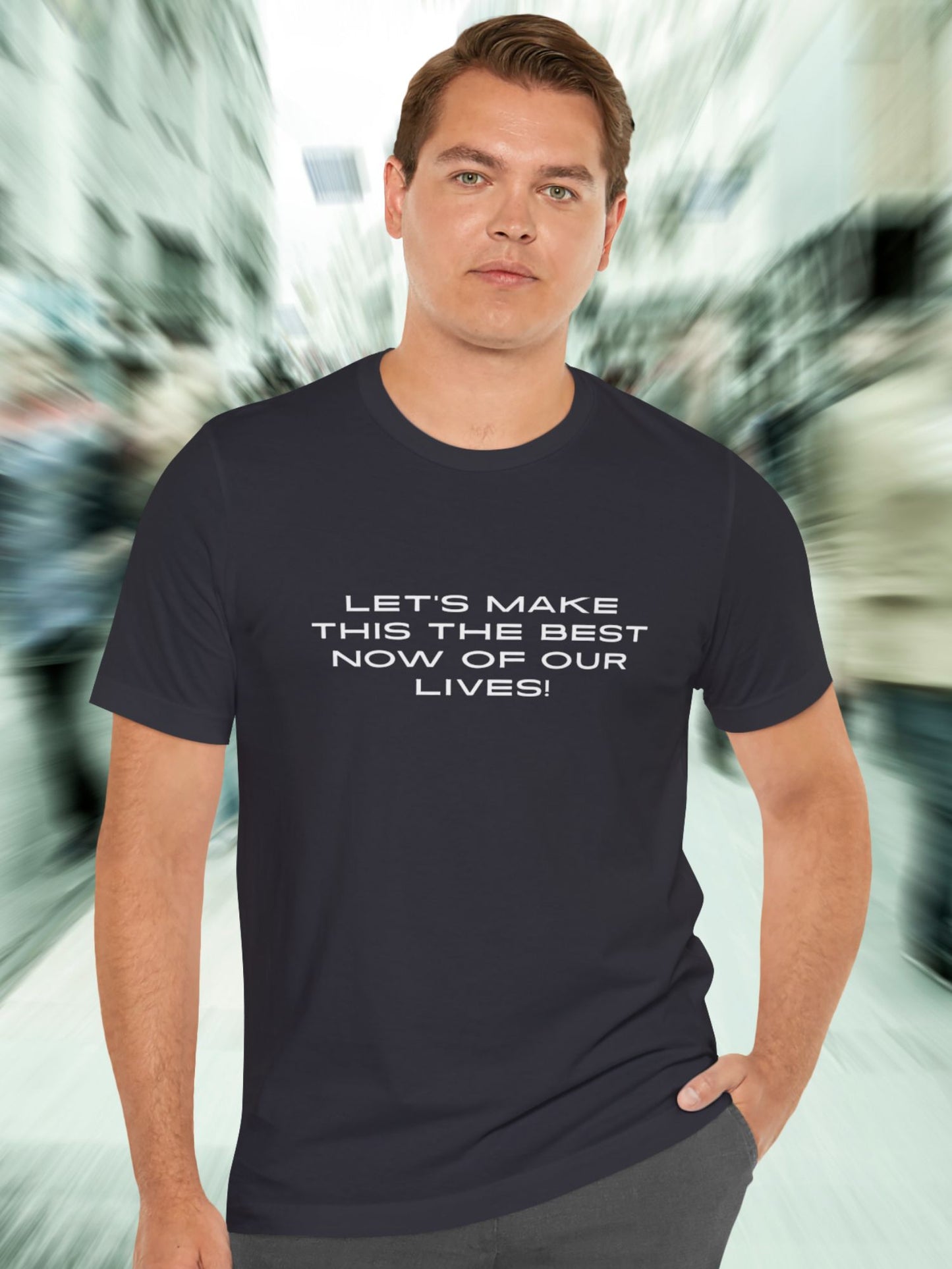 'Let's Make This the Best Now of Our Lives!' Unisex T-Shirt, Motivational Tee