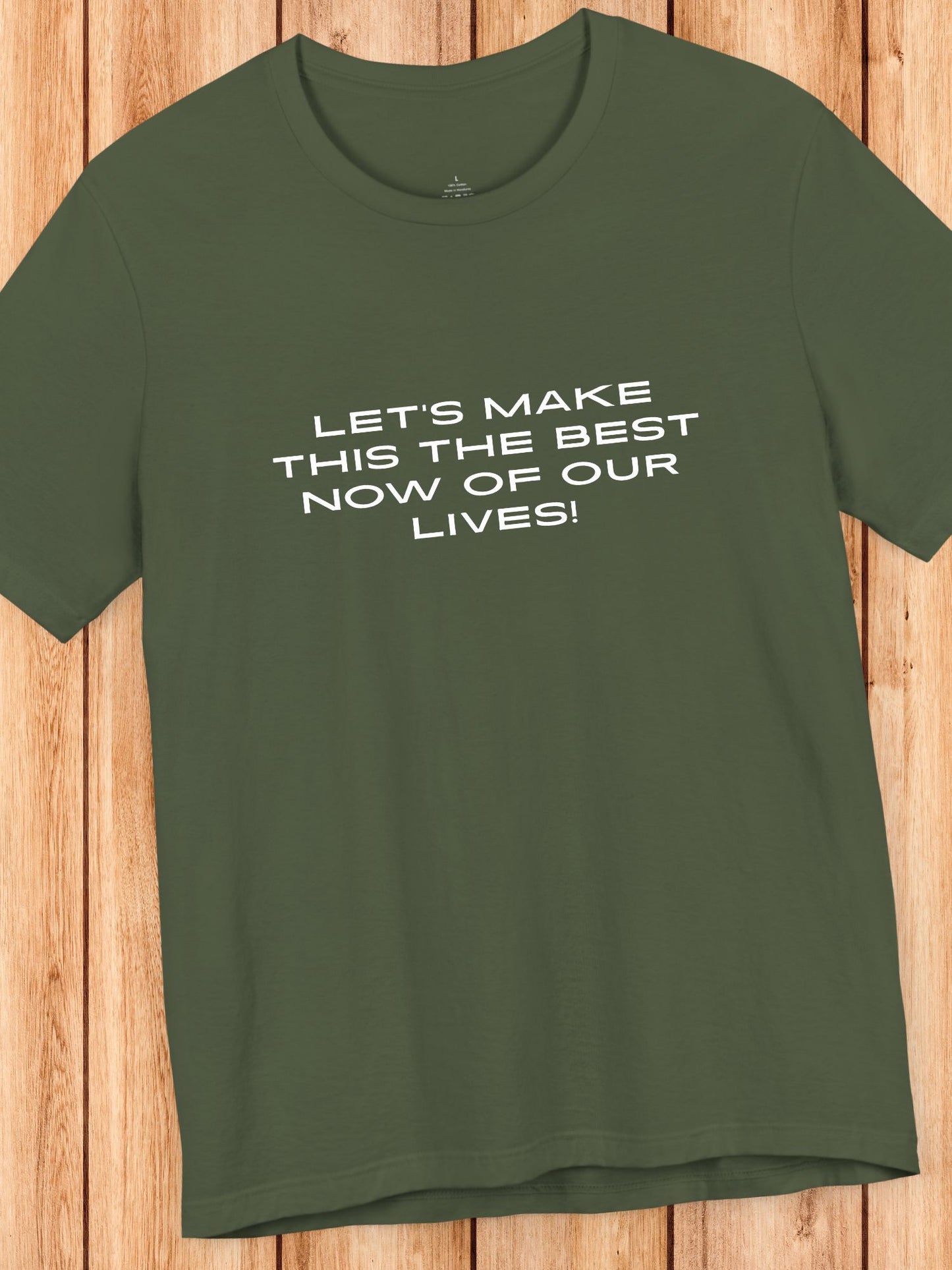 'Let's Make This the Best Now of Our Lives!' Unisex T-Shirt, Motivational Tee