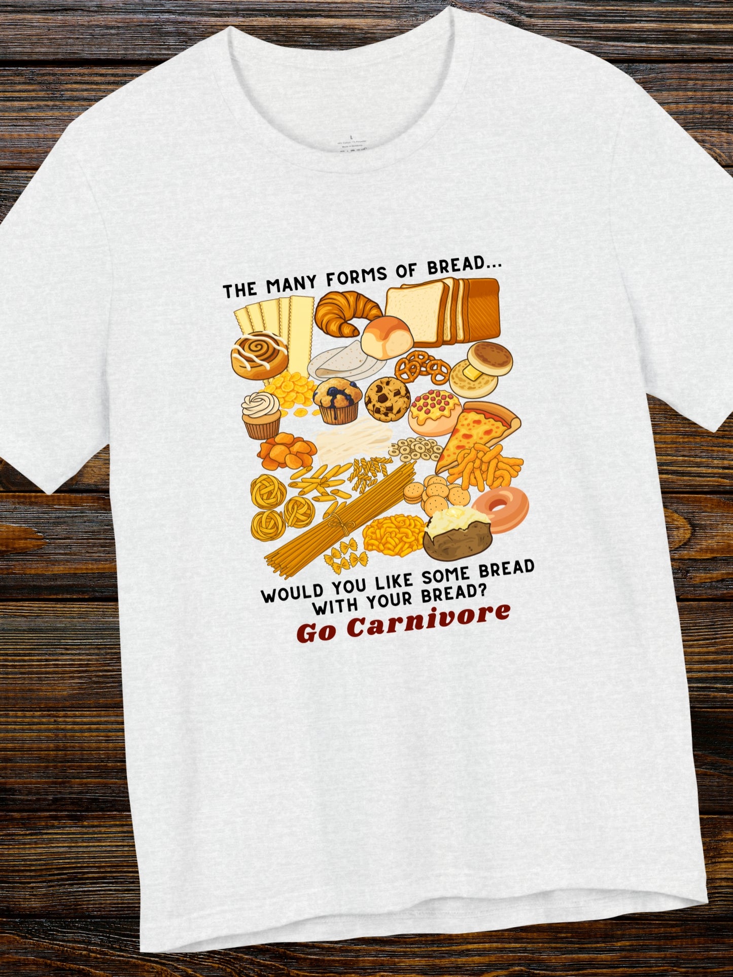 'The Many Forms of Bread... Would You Like Some Bread with Your Bread? Go Carnivore' Forms of Bread Graphic Unisex T-Shirt, Carnivore Diet Apparel, Health and Wellness, Low-Carb Diet, No-Carb Diet