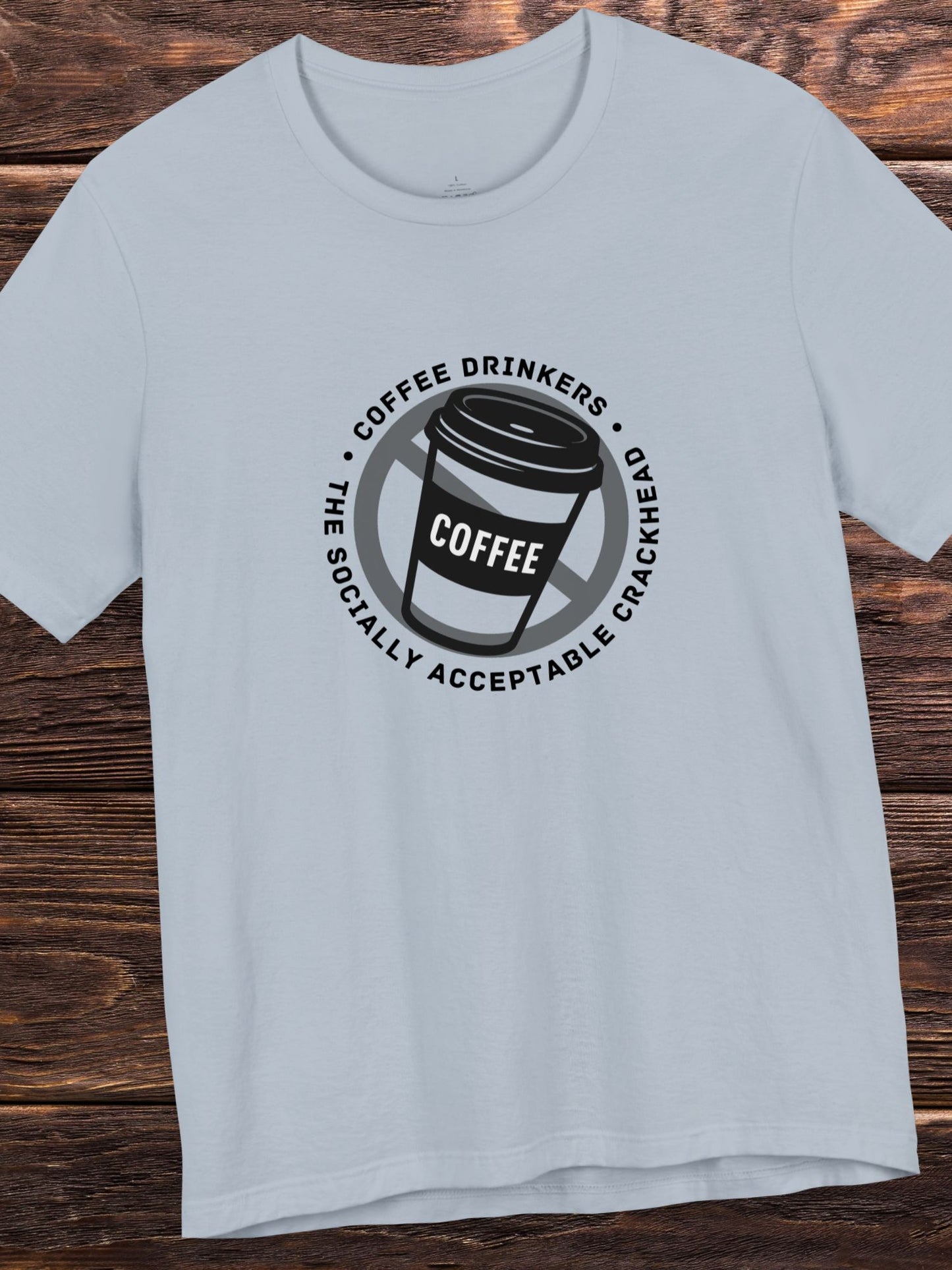 'Coffee Drinkers, The Socially Acceptable Crackhead' Unisex T-Shirt, Health and Wellness, Anti-Coffee Tee, Anti-Drug Abuse, Neurotoxin