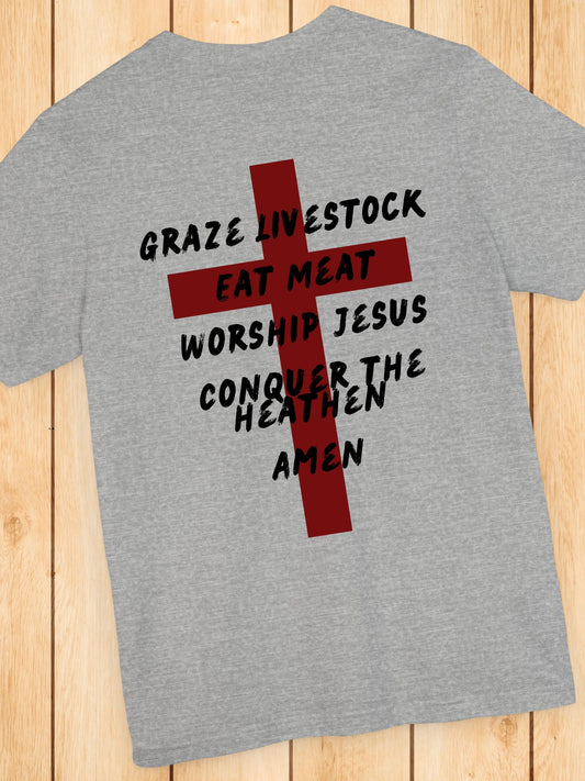 'Graze Livestock, Eat Meat, Worship Jesus, Conquer the heathen, Amen' Cross Graphic Unisex T-Shirt, Christian Apparel, Jesus Tee
