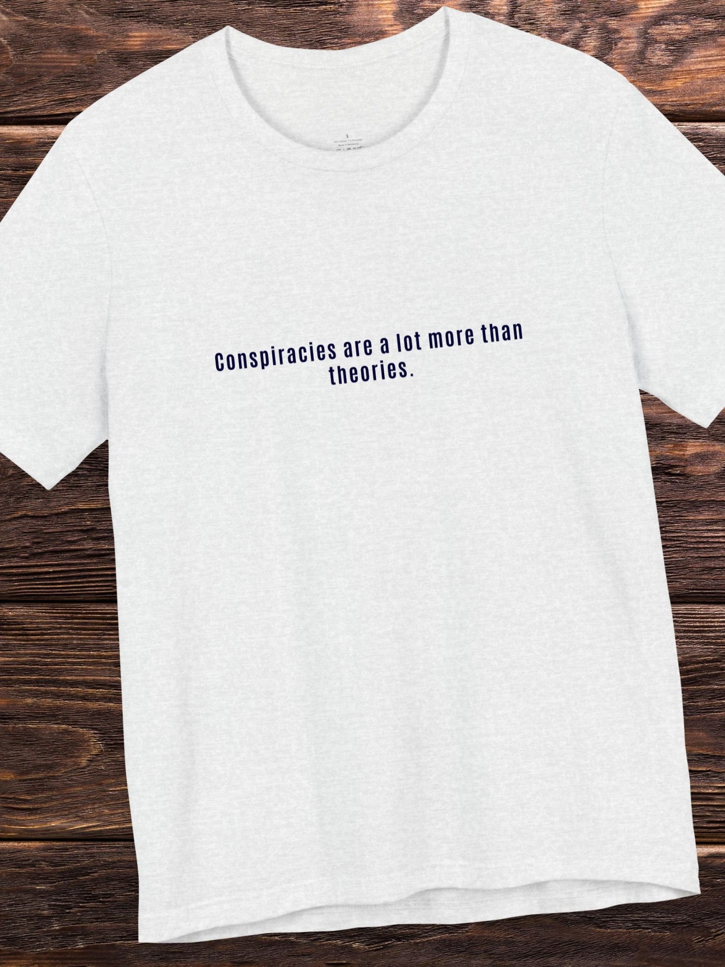 'Conspiracies are a lot more than theories.' Unisex T-Shirt, Conspiracies are Real