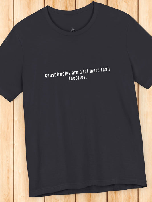 'Conspiracies are a lot more than theories.' Unisex T-Shirt, Conspiracies are Real