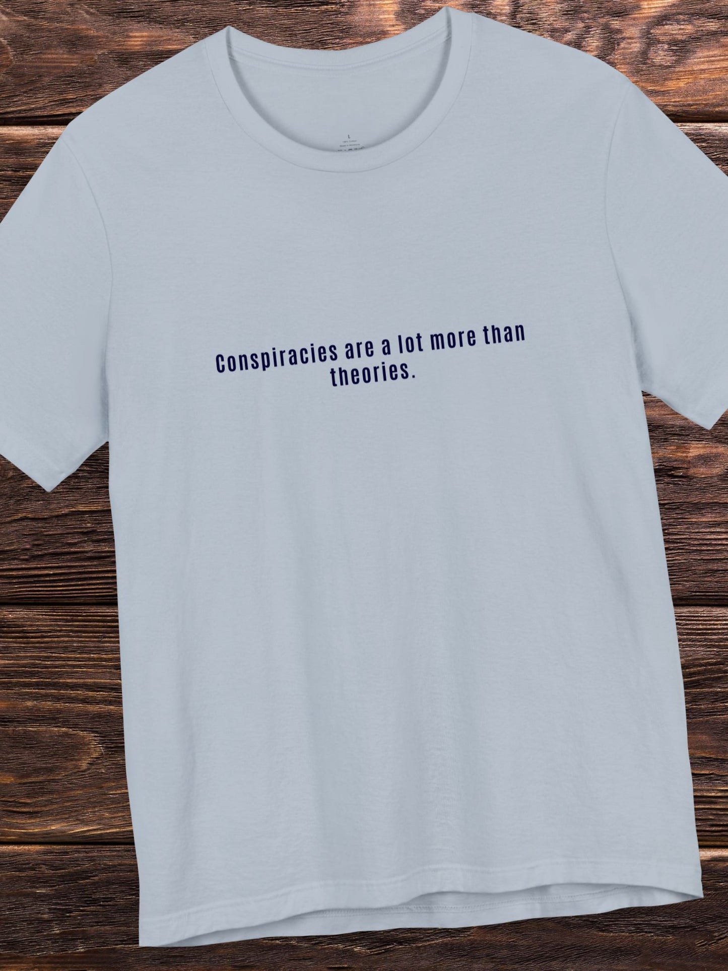 'Conspiracies are a lot more than theories.' Unisex T-Shirt, Conspiracies are Real