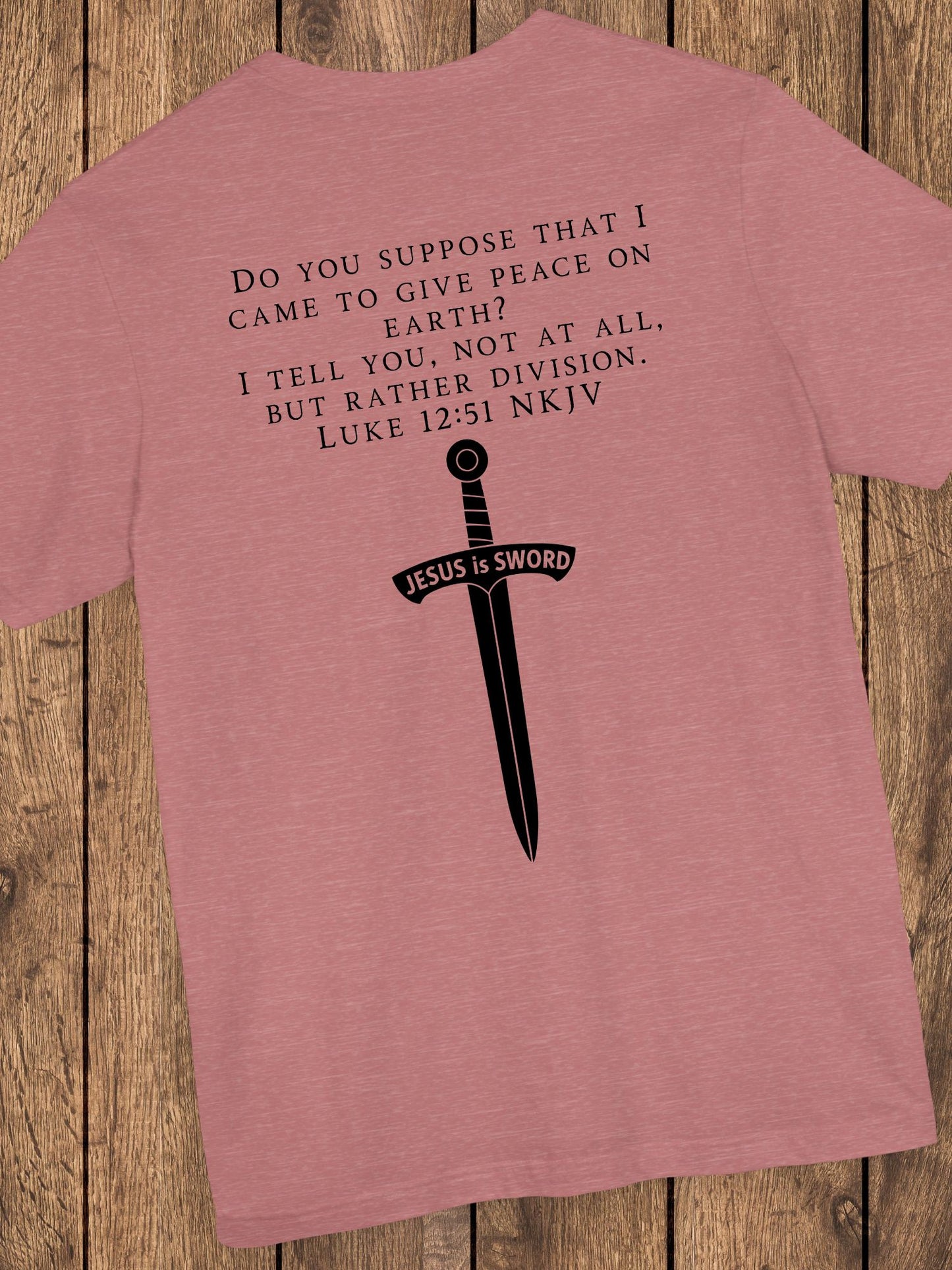 ‘Do You Suppose that I Came to Give Peace on Earth? I Tell You, Not at All, But Rather Division. Luke 12:51 NKJV’ Unisex T-Shirt, Bible Verse Tee, Christian Apparel, Jesus Quote