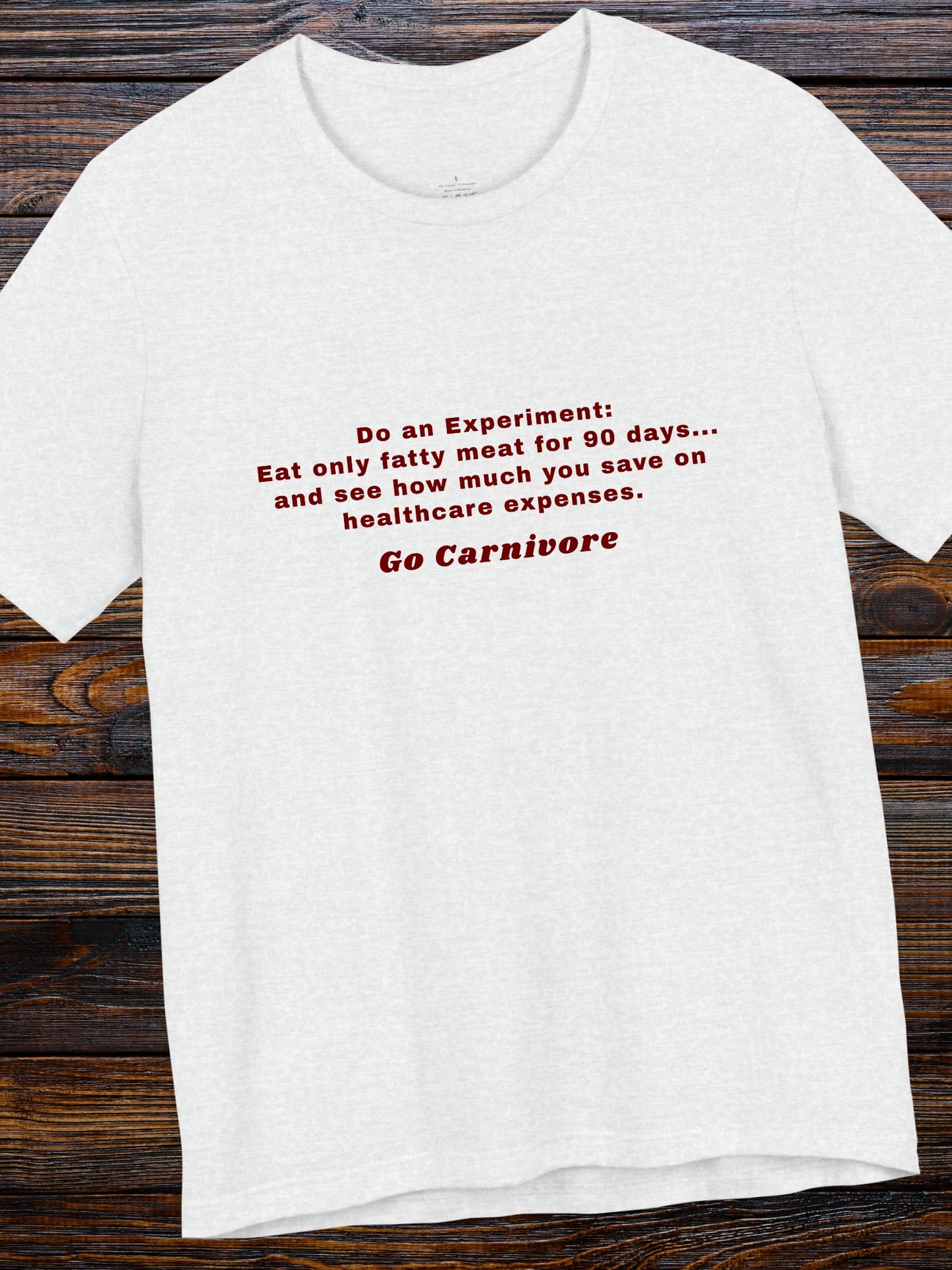'Do an Experiment: Eat only fatty meat for 90 days... and see how much you save on healthcare expenses. Go Carnivore' Unisex T-Shirt, Carnivore Diet Apparel, Health and Wellness