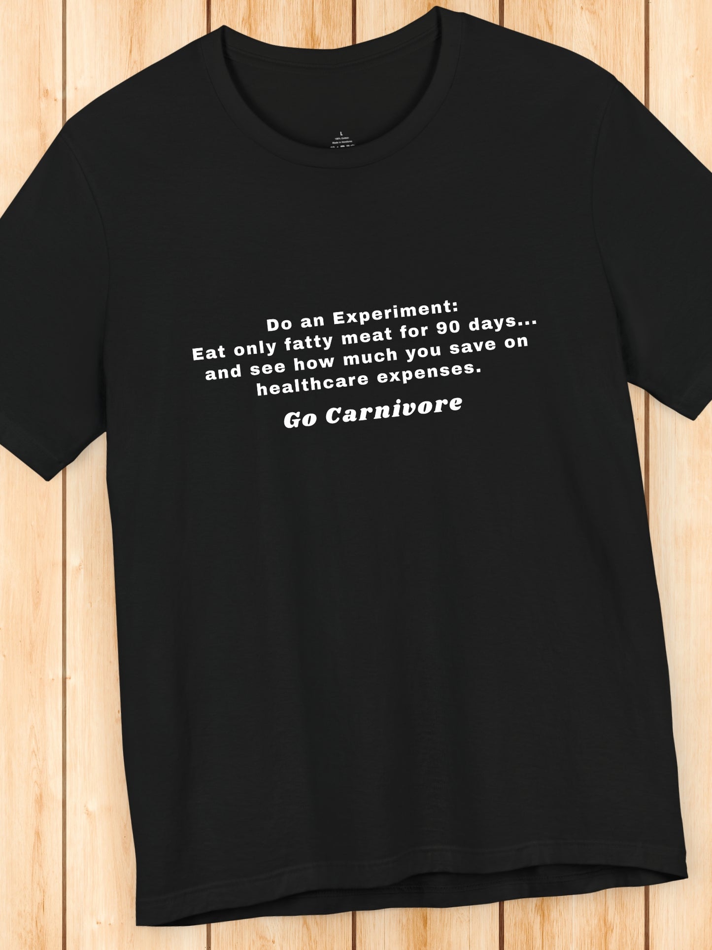 'Do an Experiment: Eat only fatty meat for 90 days... and see how much you save on healthcare expenses. Go Carnivore' Unisex T-Shirt, Carnivore Diet Apparel, Health and Wellness