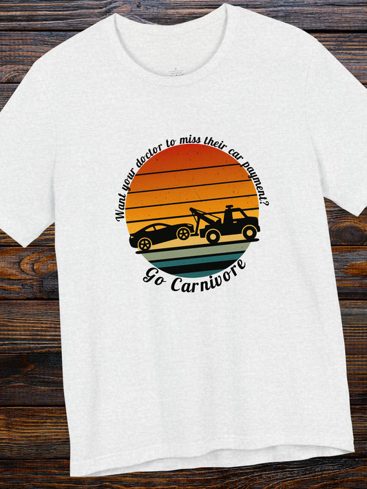 'Want your doctor to miss their car payment?' 'Go Carnivore' Carnivore Diet Unisex T-Shirt, Retro Graphic Tee, Carnivore Casual Wear
