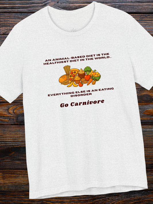 '...Everything Else is an Eating Disorder, Go Carnivore' Carbohydrate Foods Graphic Unisex T-Shirt, Carnivore Diet Apparel, Health and Wellness Tee
