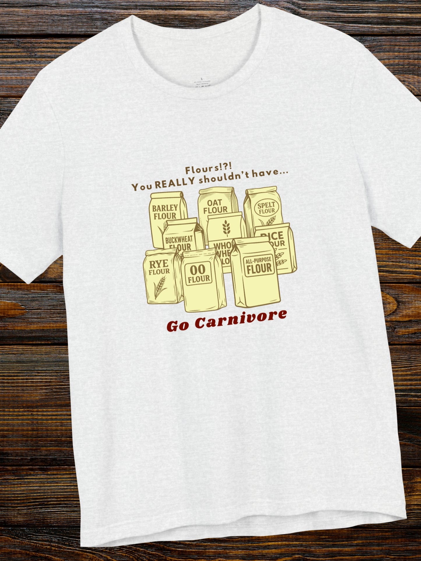 'Flours!?! You REALLY shouldn’t have..., Go Carnivore' Bags of Flour Graphic Unisex T-Shirt, Carnivore Diet Apparel, Health and Wellness, Anti-Flour, Humorous
