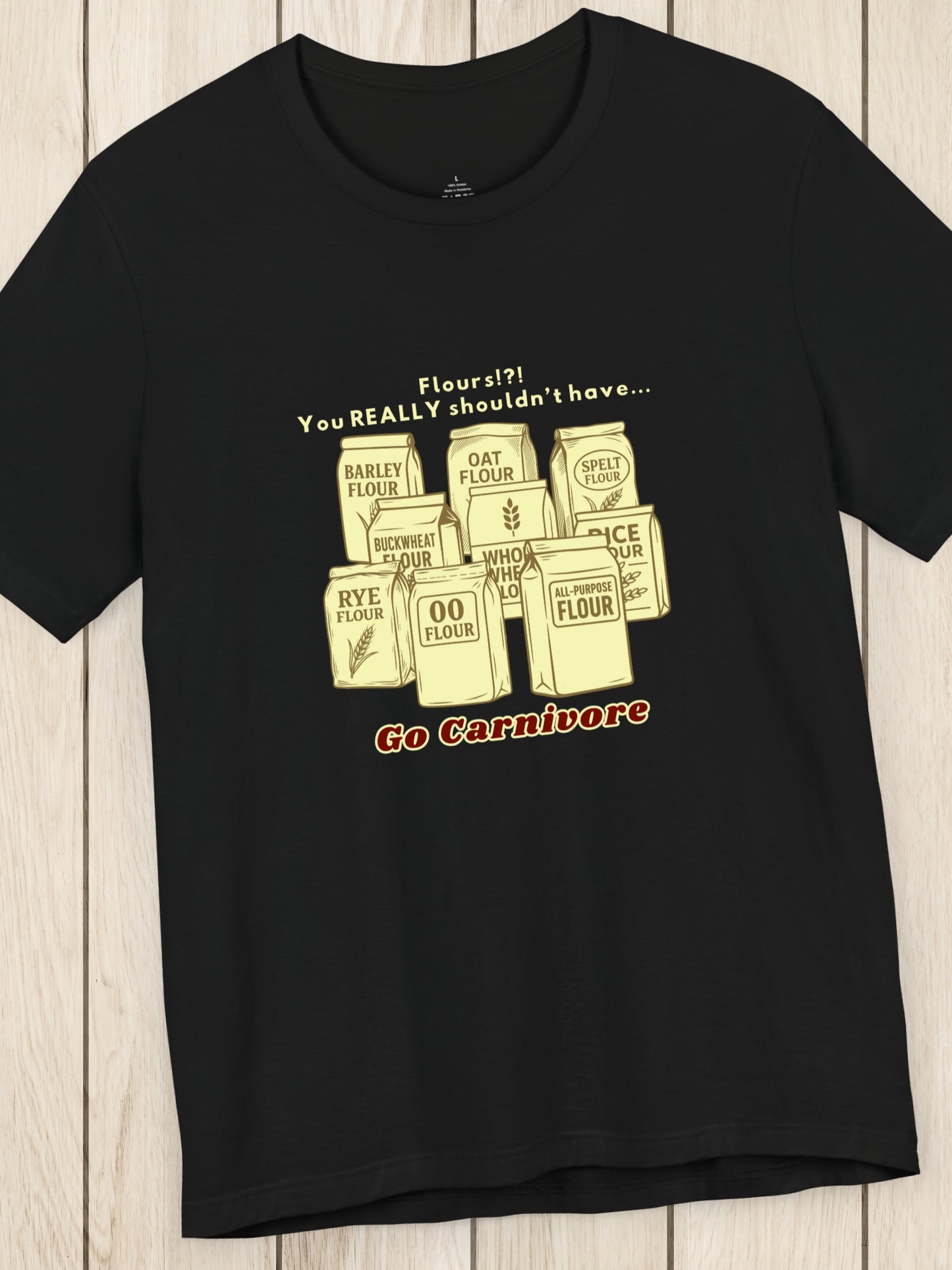 'Flours!?! You REALLY shouldn’t have..., Go Carnivore' Bags of Flour Graphic Unisex T-Shirt, Carnivore Diet Apparel, Health and Wellness, Anti-Flour, Humorous
