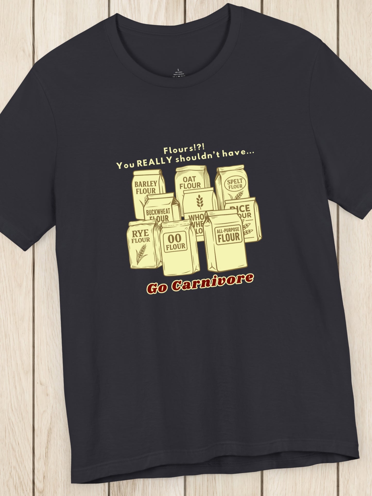 'Flours!?! You REALLY shouldn’t have..., Go Carnivore' Bags of Flour Graphic Unisex T-Shirt, Carnivore Diet Apparel, Health and Wellness, Anti-Flour, Humorous