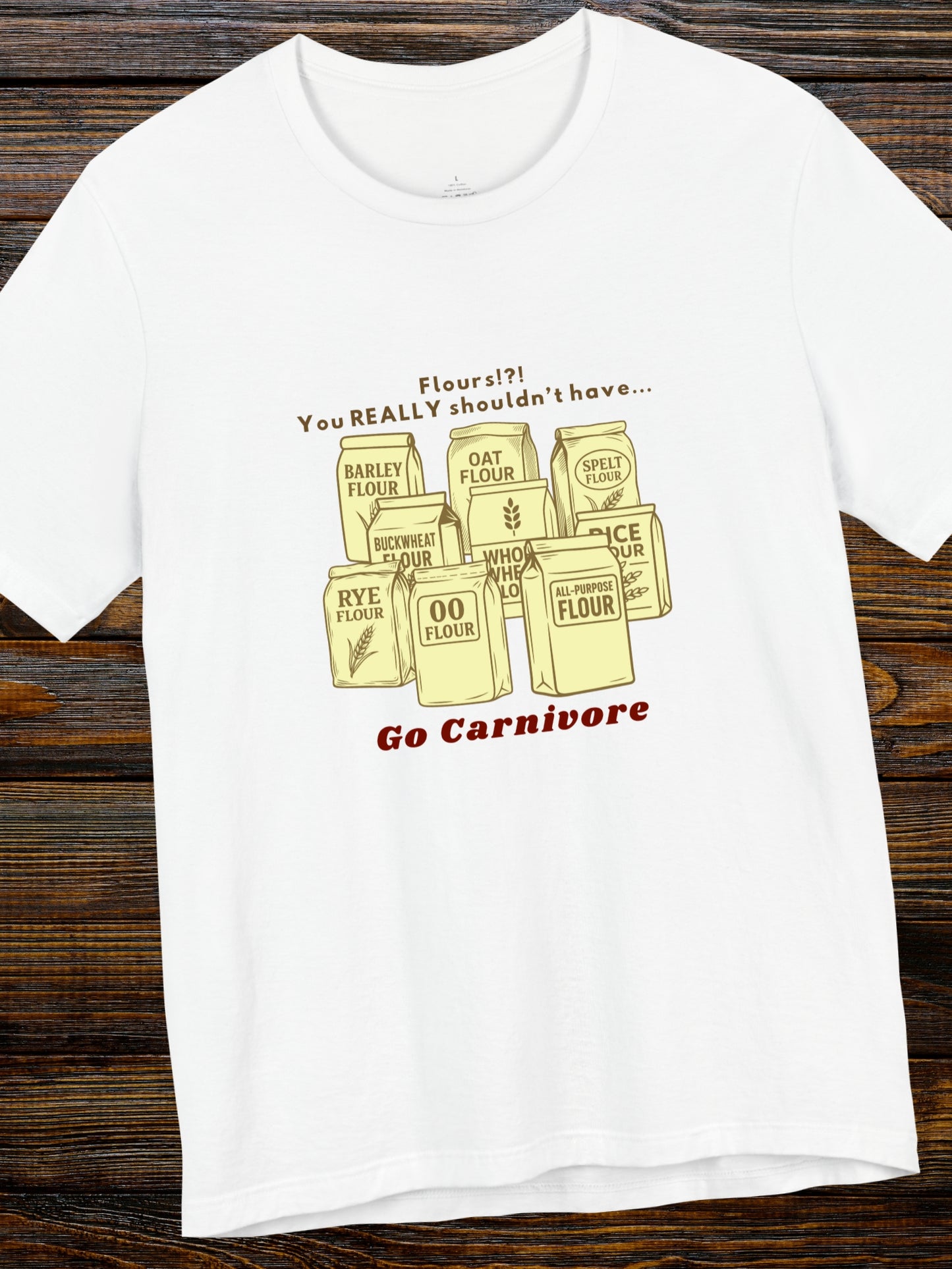 'Flours!?! You REALLY shouldn’t have..., Go Carnivore' Bags of Flour Graphic Unisex T-Shirt, Carnivore Diet Apparel, Health and Wellness, Anti-Flour, Humorous