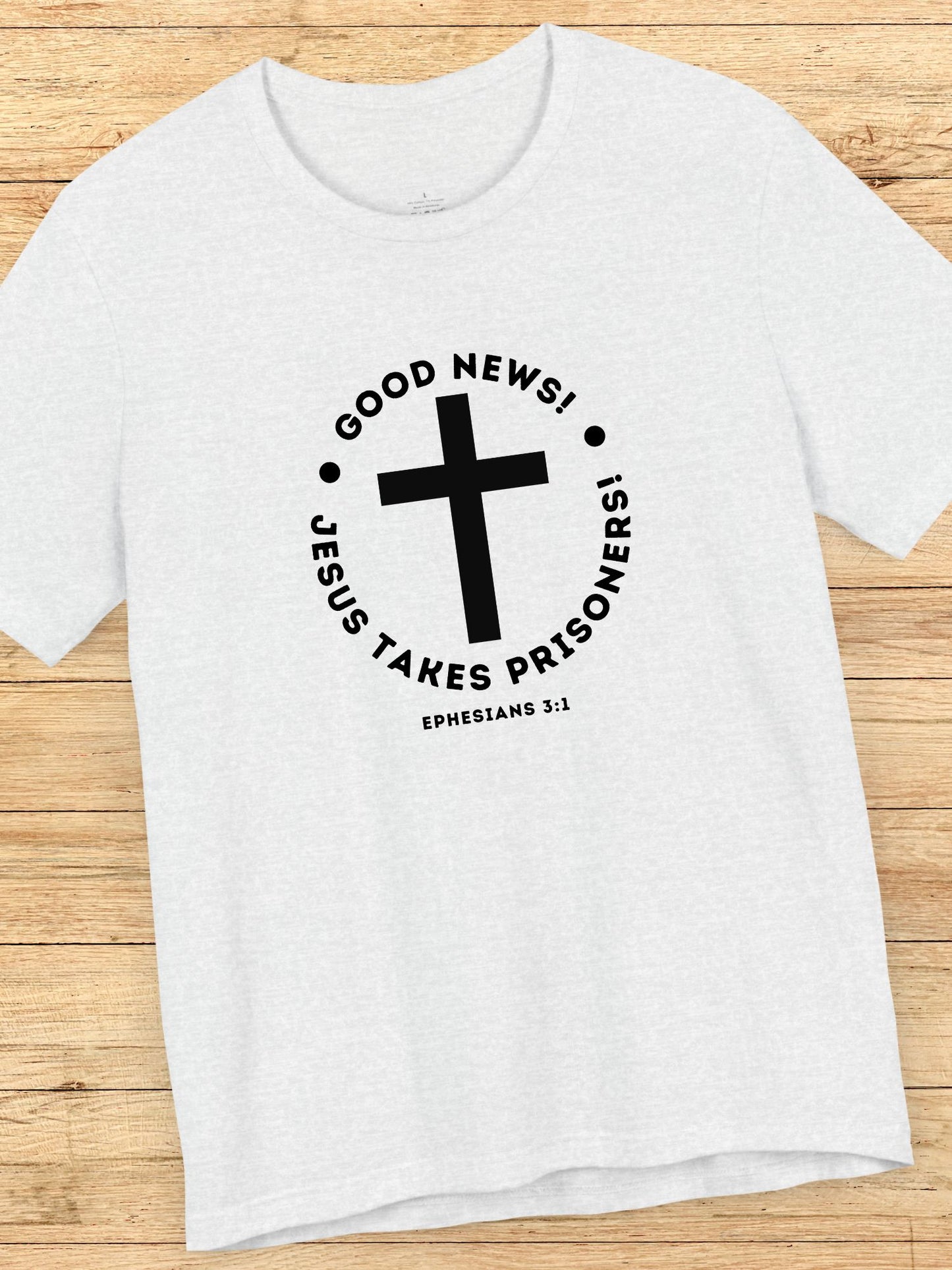 'Good News! Jesus Takes Prisoners!' Cross Graphic Unisex T-Shirt, Christian Apparel, Jesus Tee,  Bible Ephesians 3:1