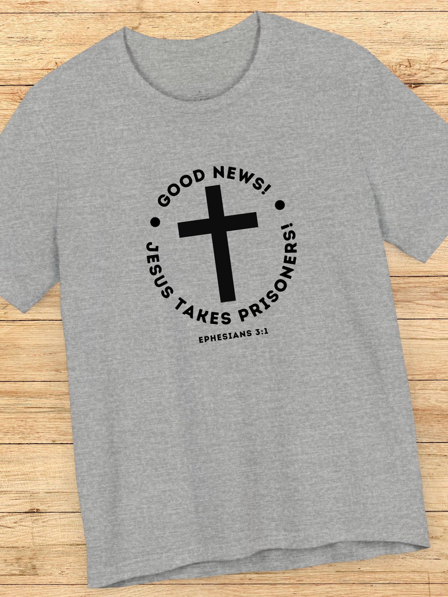 'Good News! Jesus Takes Prisoners!' Cross Graphic Unisex T-Shirt, Christian Apparel, Jesus Tee,  Bible Ephesians 3:1