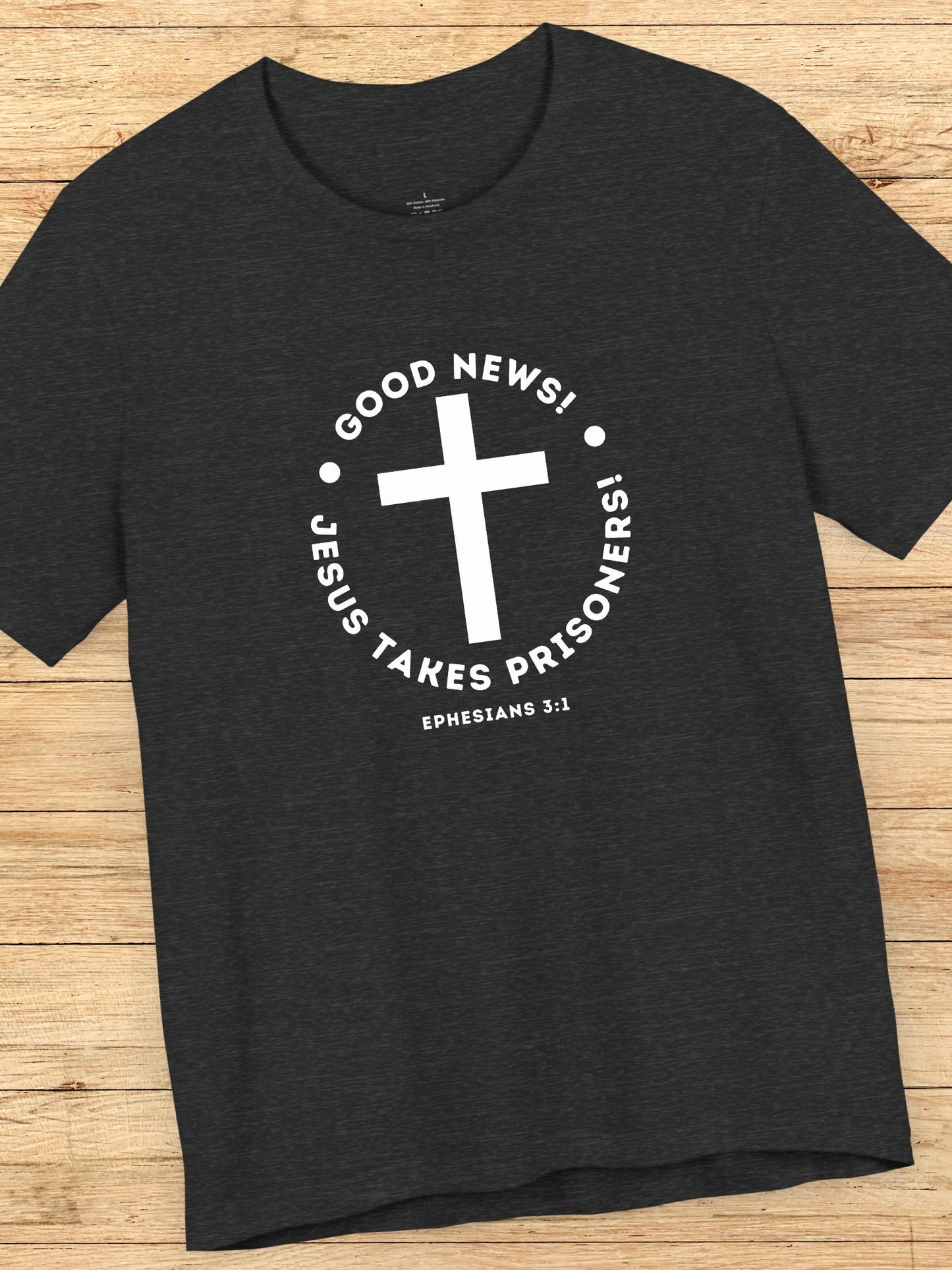 'Good News! Jesus Takes Prisoners!' Cross Graphic Unisex T-Shirt, Christian Apparel, Jesus Tee,  Bible Ephesians 3:1