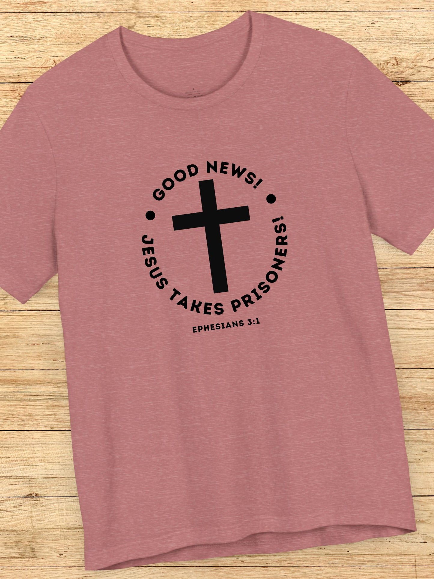 'Good News! Jesus Takes Prisoners!' Cross Graphic Unisex T-Shirt, Christian Apparel, Jesus Tee,  Bible Ephesians 3:1