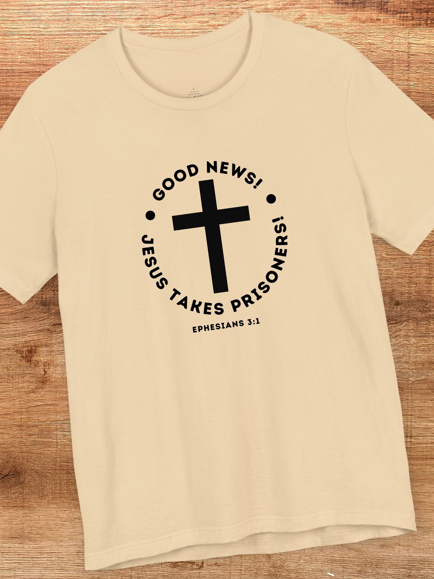 'Good News! Jesus Takes Prisoners!' Cross Graphic Unisex T-Shirt, Christian Apparel, Jesus Tee,  Bible Ephesians 3:1