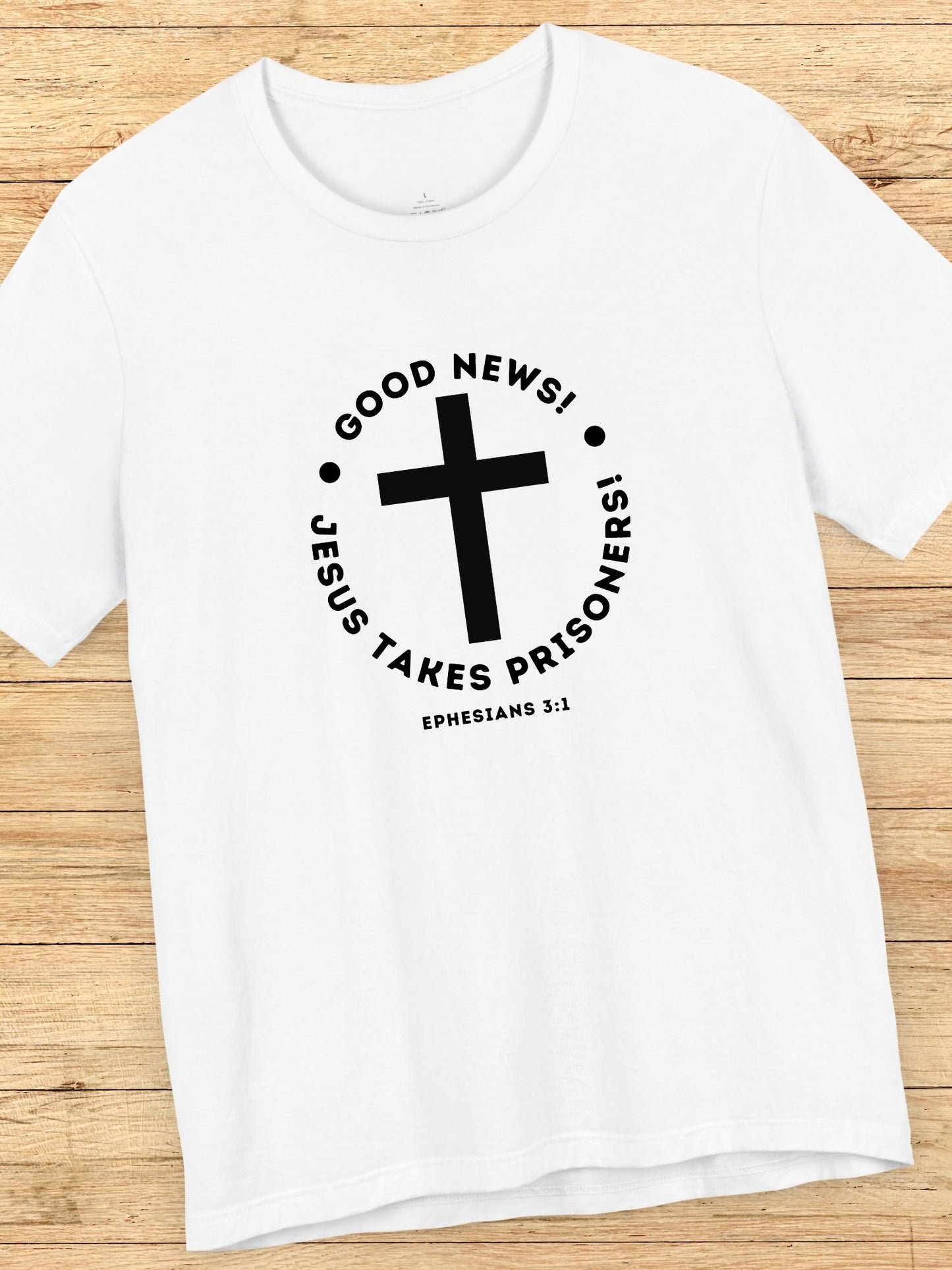 'Good News! Jesus Takes Prisoners!' Cross Graphic Unisex T-Shirt, Christian Apparel, Jesus Tee,  Bible Ephesians 3:1