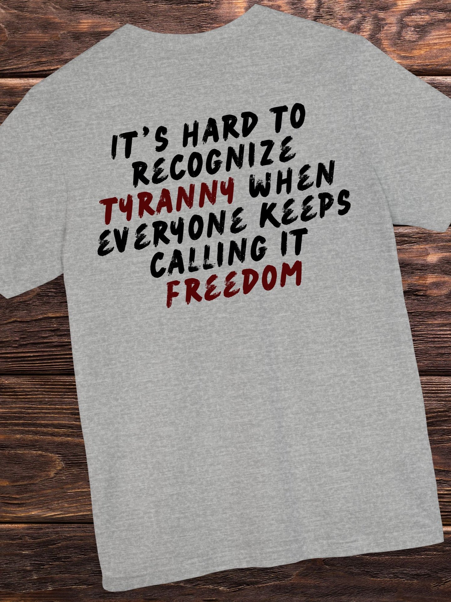 'It's Hard to Recognize Tyranny When Everyone Keeps Calling it Freedom' Unisex T-Shirt