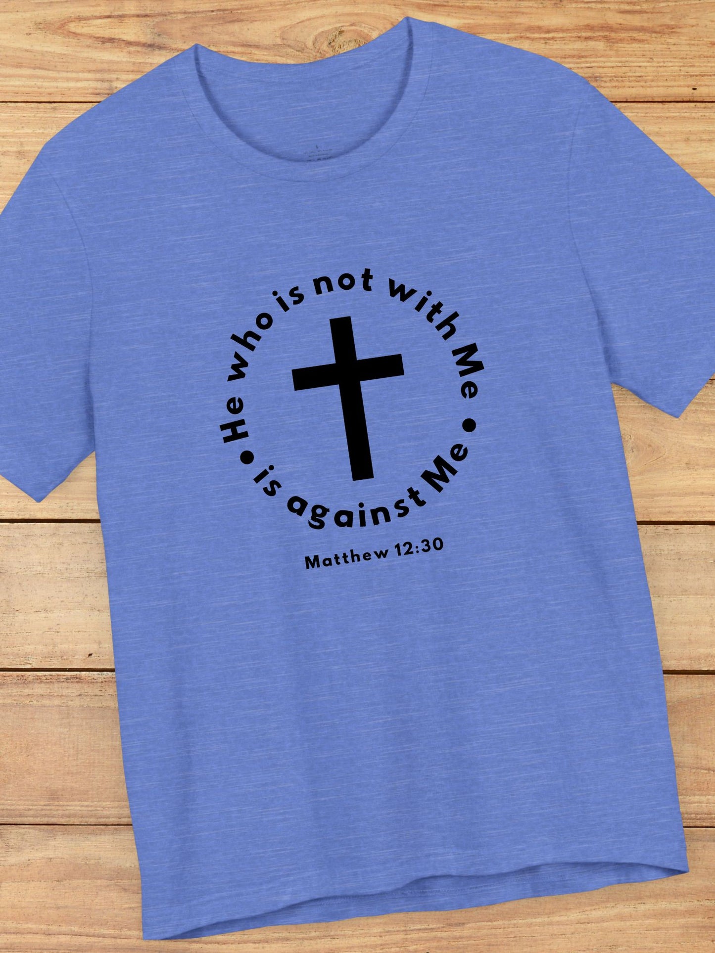 'He who is not with Me, is against Me' Cross Graphic Unisex T-Shirt, Christian Apparel, Jesus Tee, Jesus Message Shirt, Bible Verse Apparel, Everyday Casual Wear