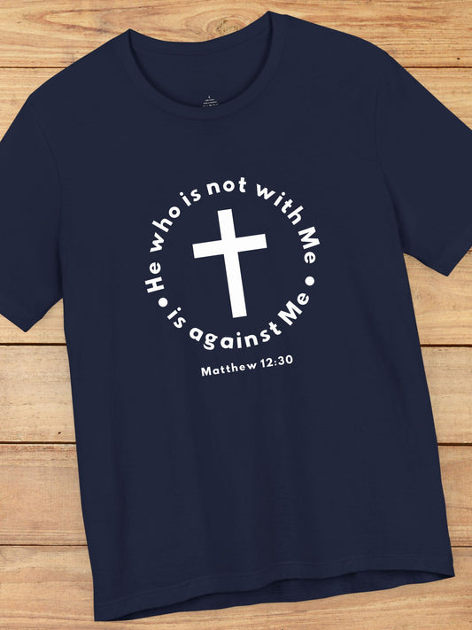 'He who is not with Me, is against Me' Cross Graphic Unisex T-Shirt, Christian Apparel, Jesus Tee, Jesus Message Shirt, Bible Verse Apparel, Everyday Casual Wear