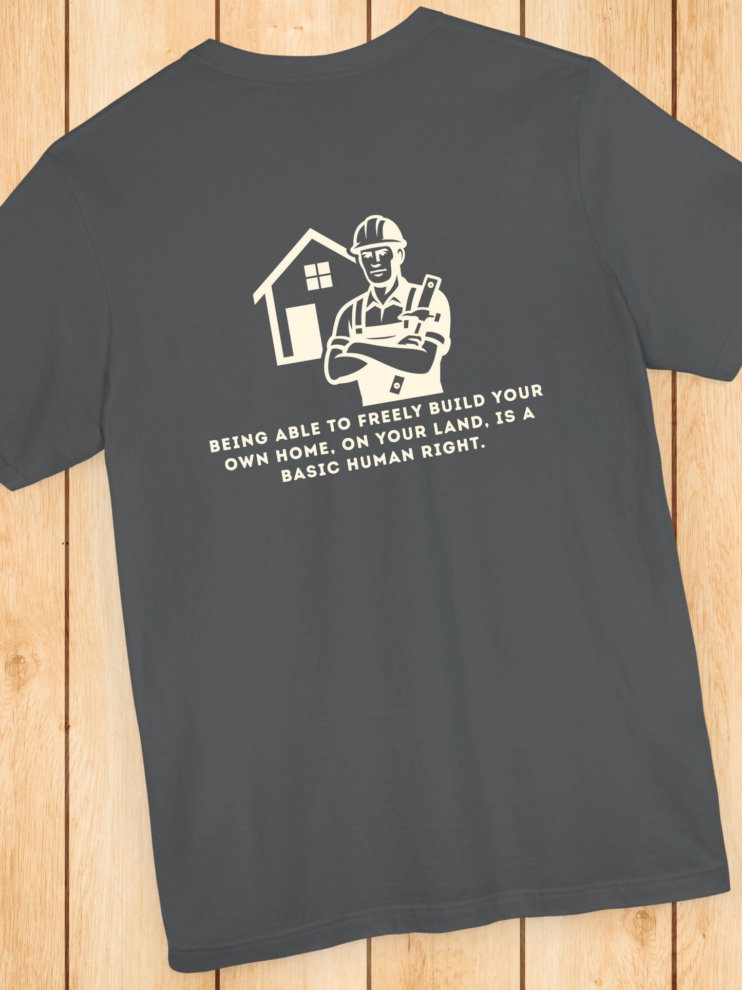 'Being Able to Freely Build Your Own Home, On Your Land, is a Basic Human Right' Home Builder Graphic Unisex T-Shirt, Human Rights Tee, Freedom Apparel