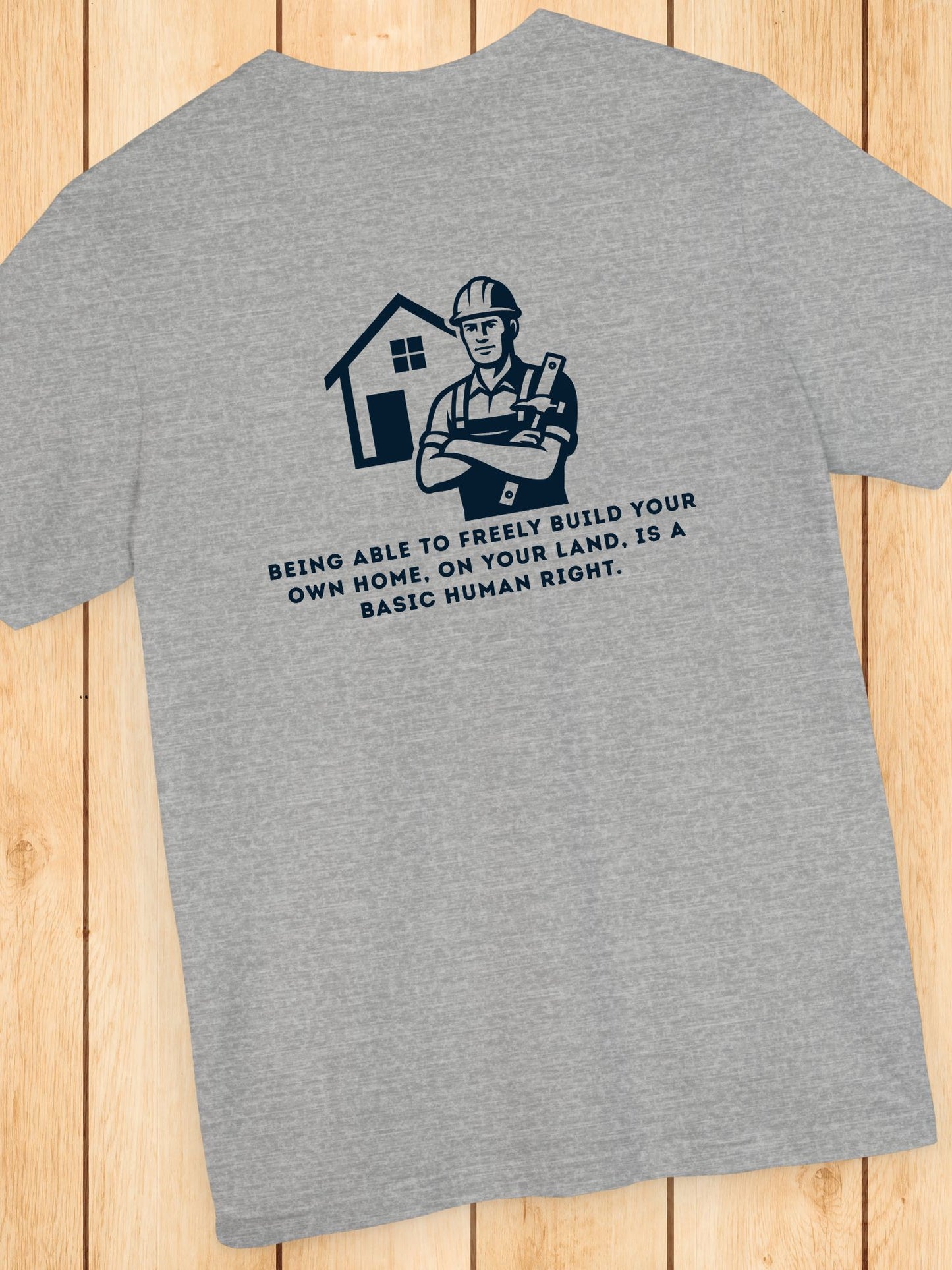 'Being Able to Freely Build Your Own Home, On Your Land, is a Basic Human Right' Home Builder Graphic Unisex T-Shirt, Human Rights Tee, Freedom Apparel