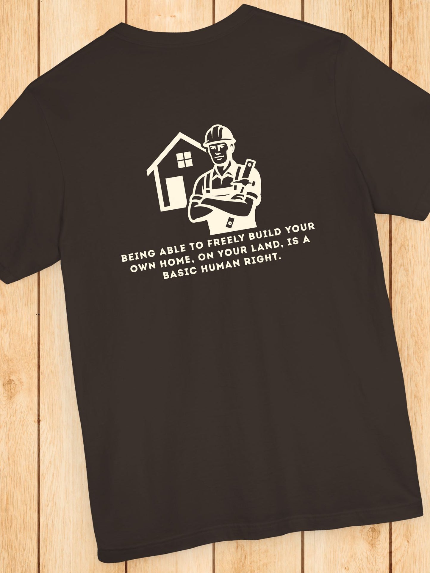 'Being Able to Freely Build Your Own Home, On Your Land, is a Basic Human Right' Home Builder Graphic Unisex T-Shirt, Human Rights Tee, Freedom Apparel