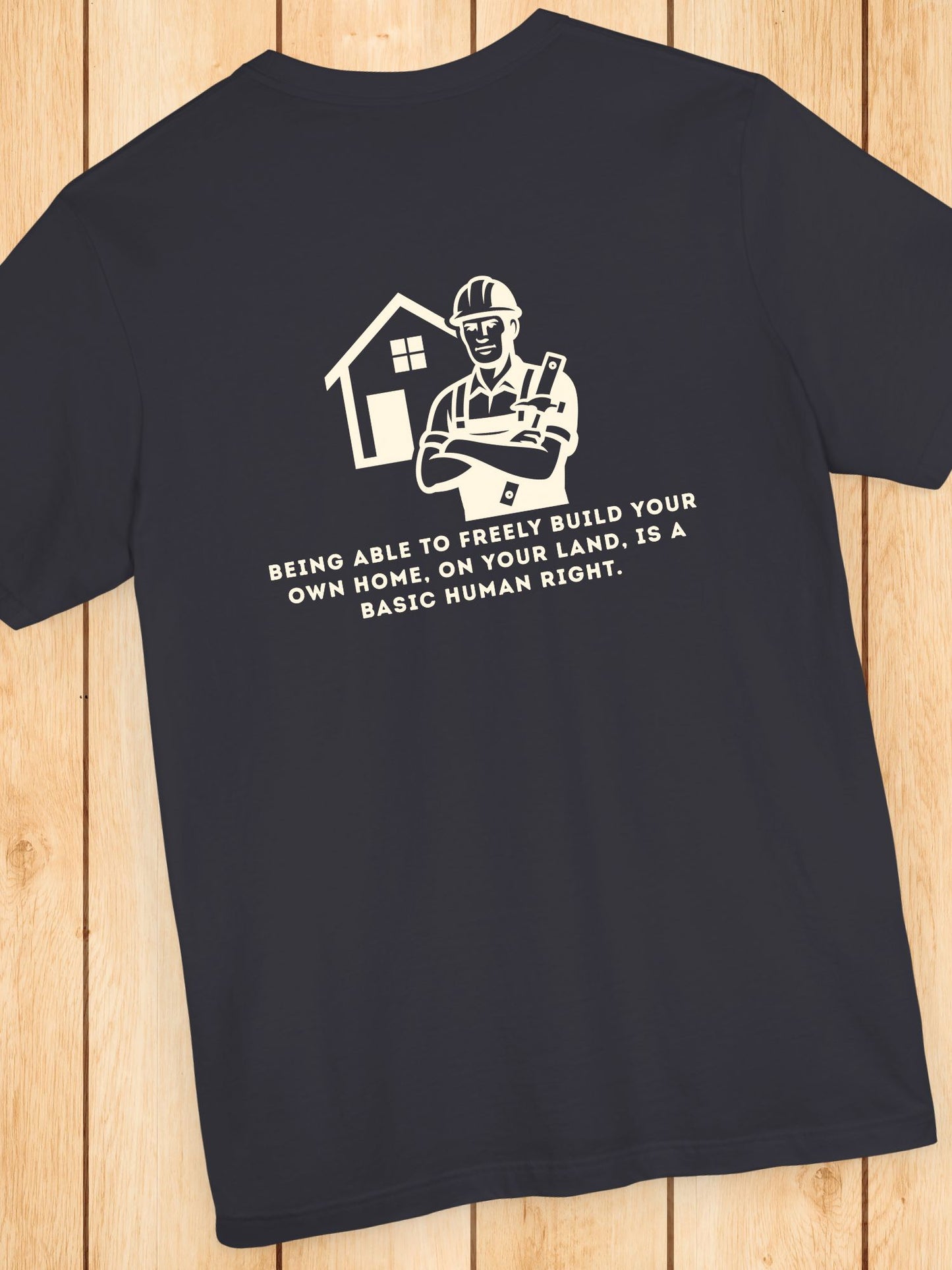 'Being Able to Freely Build Your Own Home, On Your Land, is a Basic Human Right' Home Builder Graphic Unisex T-Shirt, Human Rights Tee, Freedom Apparel