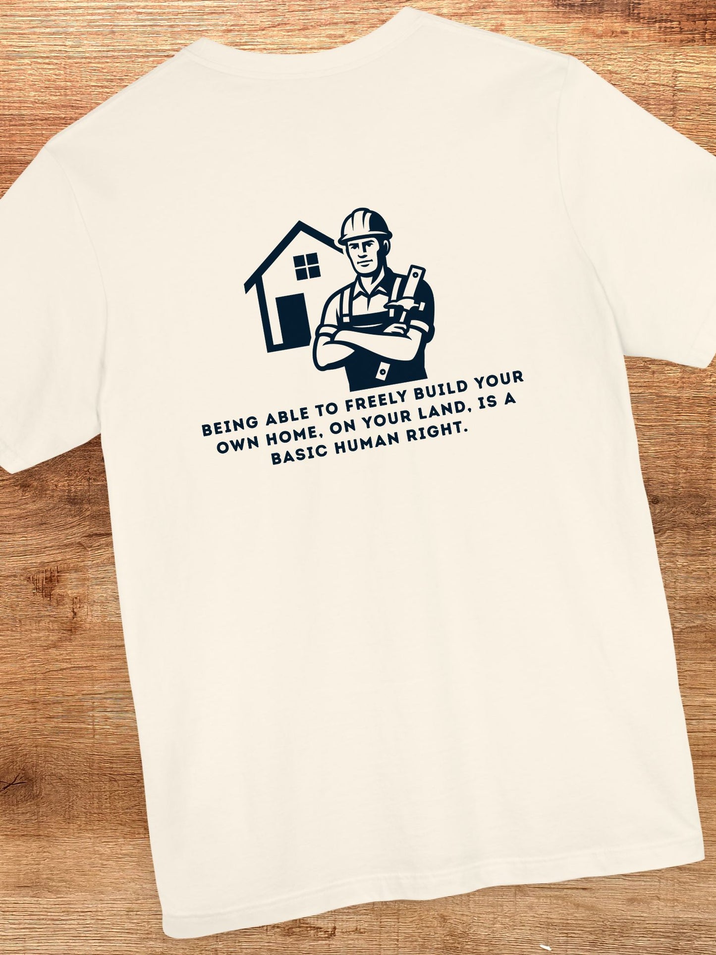 'Being Able to Freely Build Your Own Home, On Your Land, is a Basic Human Right' Home Builder Graphic Unisex T-Shirt, Human Rights Tee, Freedom Apparel