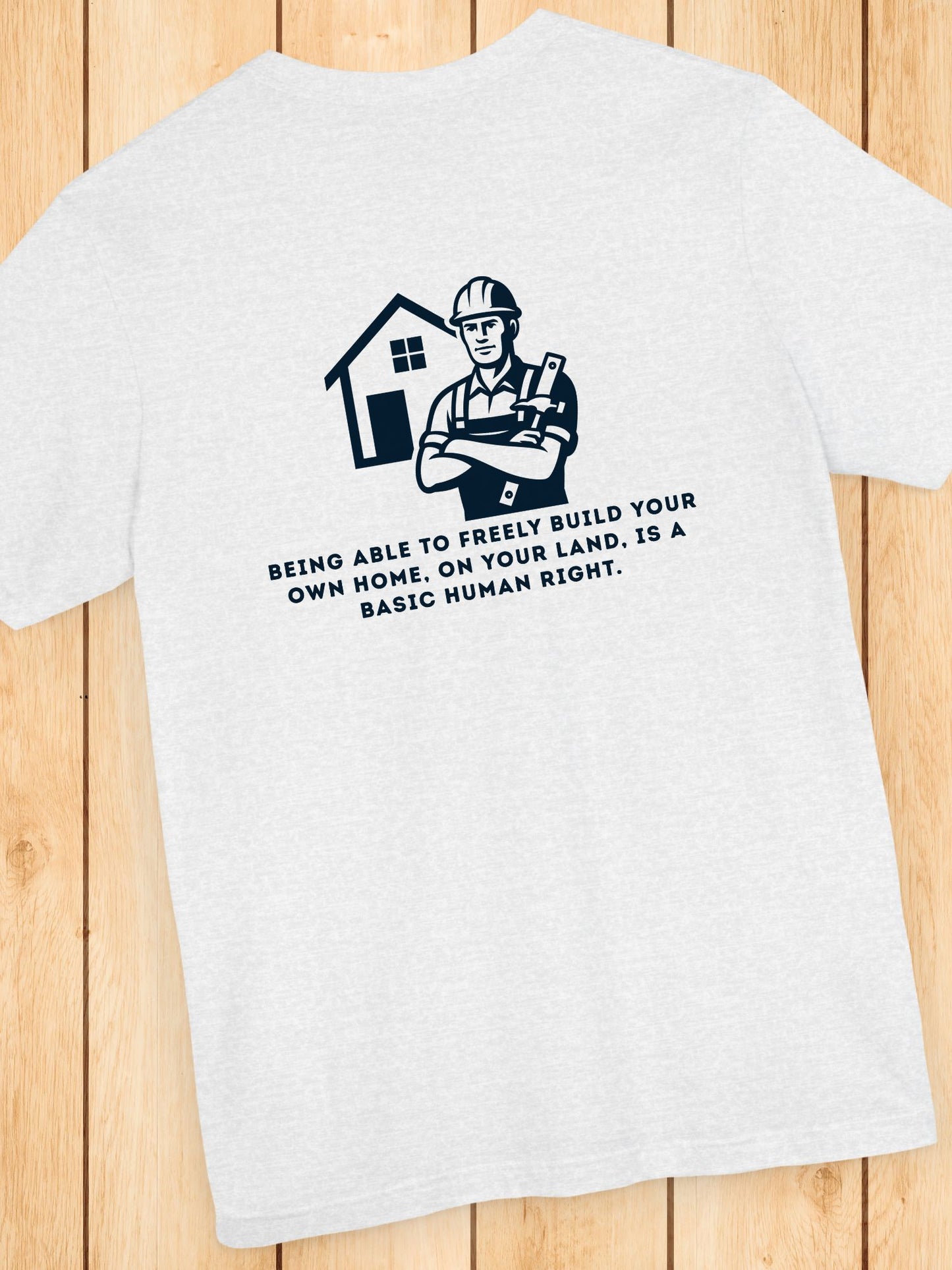'Being Able to Freely Build Your Own Home, On Your Land, is a Basic Human Right' Home Builder Graphic Unisex T-Shirt, Human Rights Tee, Freedom Apparel