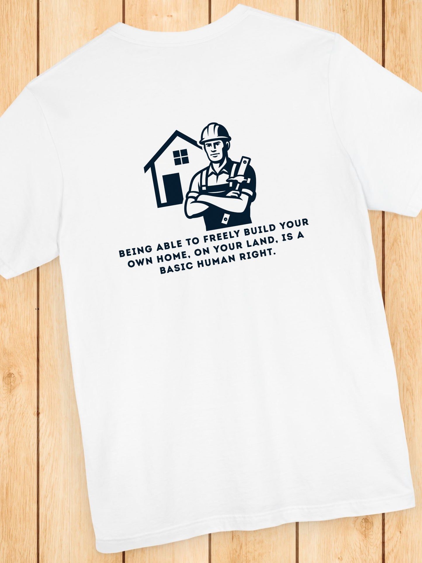 'Being Able to Freely Build Your Own Home, On Your Land, is a Basic Human Right' Home Builder Graphic Unisex T-Shirt, Human Rights Tee, Freedom Apparel