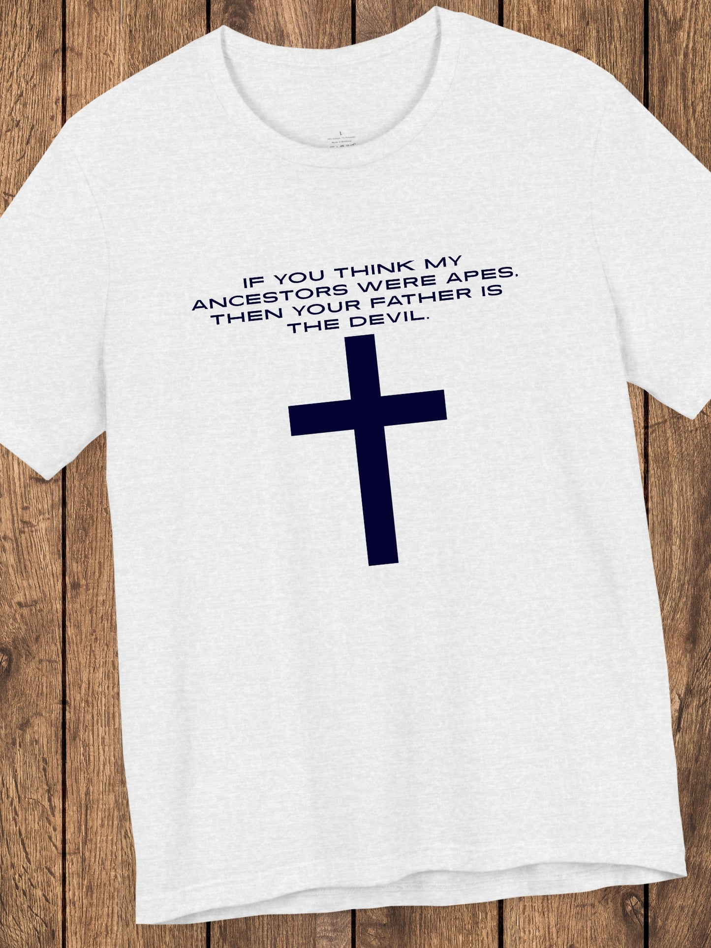 'If You Think My Ancestors Were Apes, Then Your Father is The Devil.' with Cross Unisex T-Shirt, Christian Apparel, Anti-Evolution Tee, Creation Tee