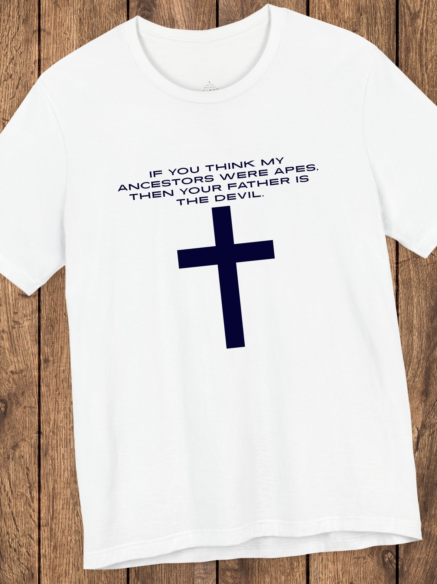 'If You Think My Ancestors Were Apes, Then Your Father is The Devil.' with Cross Unisex T-Shirt, Christian Apparel, Anti-Evolution Tee, Creation Tee