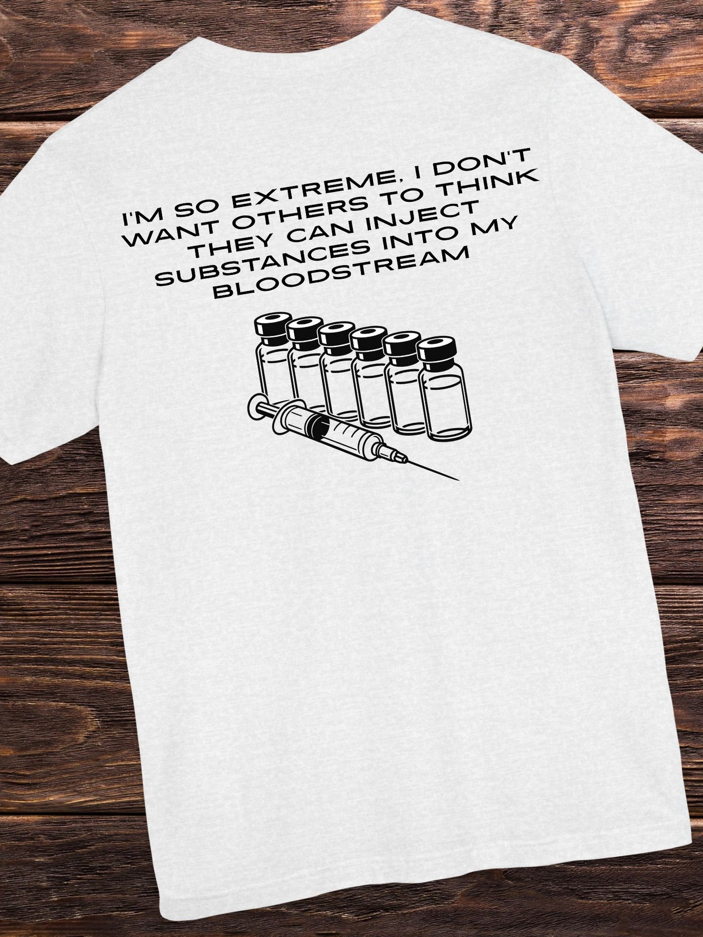 'I'm So Extreme I Don't Want Others to Think They Can Inject Substances Into My Bloodstream' Unisex T-Shirt, Anti-Vaccination Tee