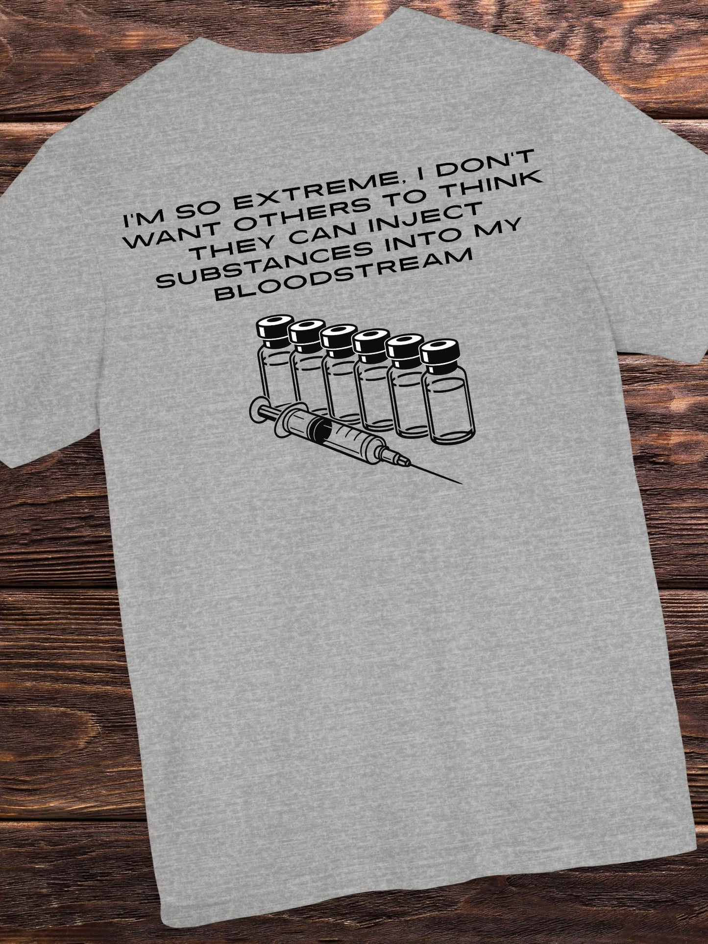 'I'm So Extreme I Don't Want Others to Think They Can Inject Substances Into My Bloodstream' Unisex T-Shirt, Anti-Vaccination Tee