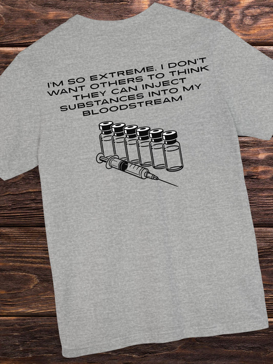 'I'm So Extreme I Don't Want Others to Think They Can Inject Substances Into My Bloodstream' Unisex T-Shirt, Anti-Vaccination Tee