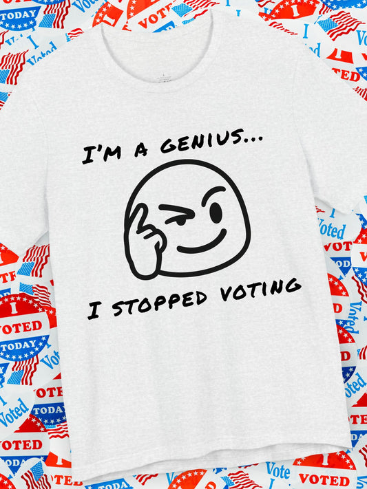 Funny Voting Tee, "I'm a Genius, I Stopped Voting"  Short Sleeve T-Shirt, Humor Shirt, Casual Wear