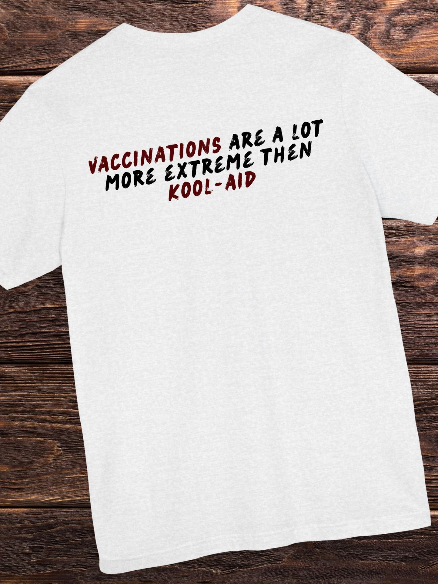 'Vaccinations are a lot more extreme then kool-aid' Unisex T-Shirt. Anti-Vax Tee.