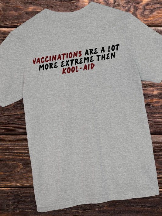 'Vaccinations are a lot more extreme then kool-aid' Unisex T-Shirt. Anti-Vax Tee.