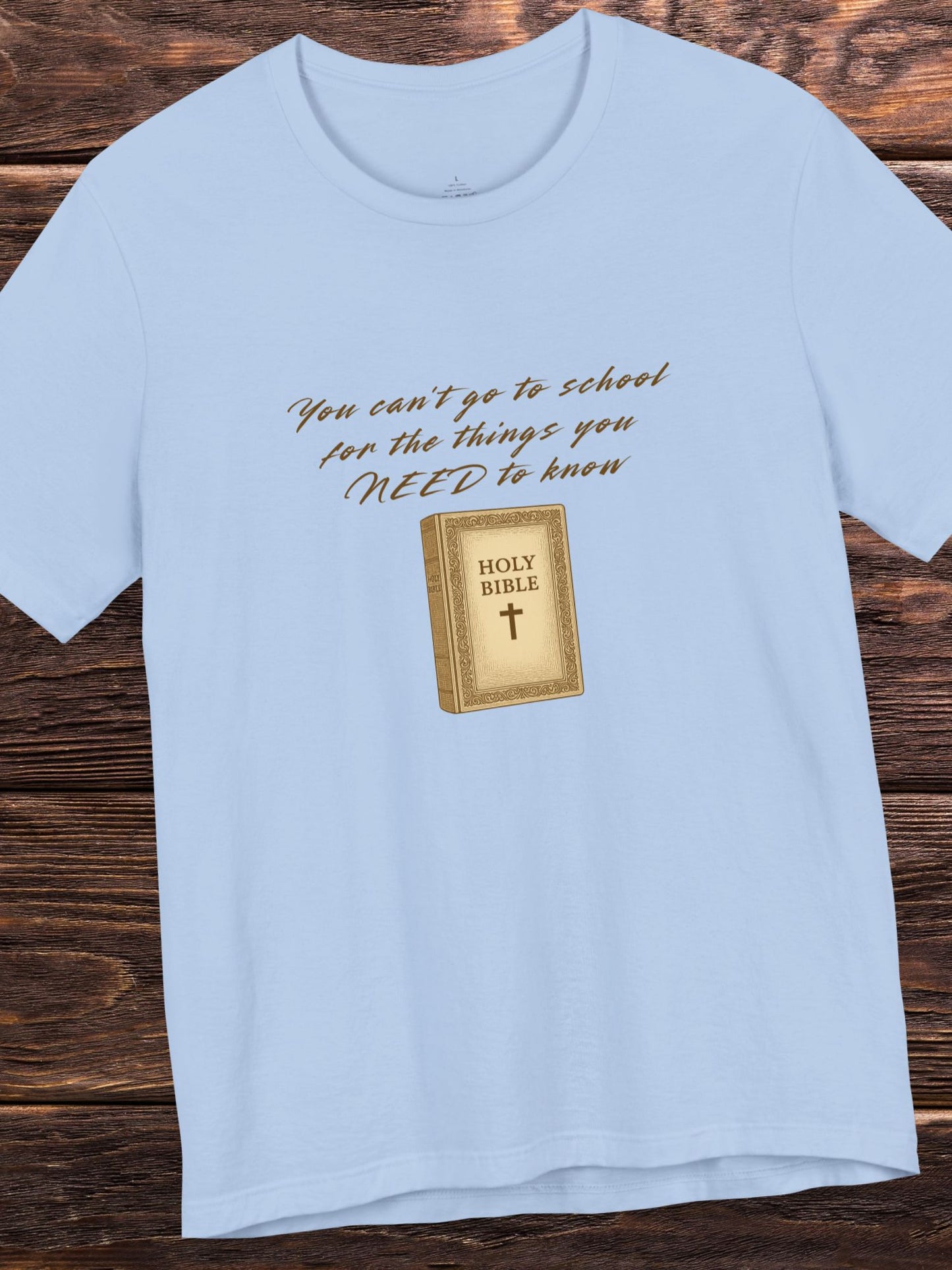 'You Can't Go to School for the Things You NEED to Know' Bible Graphic Unisex T-Shirt. Christian Apparel, Bible Tee