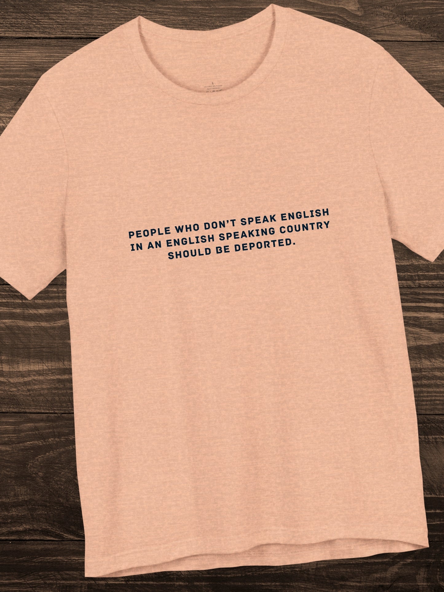 'People who don’t speak English in an English speaking country should be deported.' Unisex T-Shirt, Political Tee