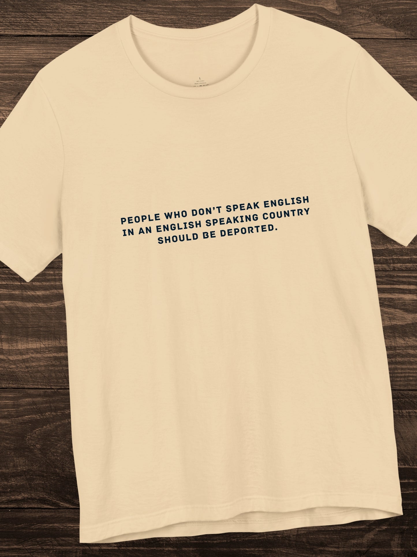 'People who don’t speak English in an English speaking country should be deported.' Unisex T-Shirt, Political Tee