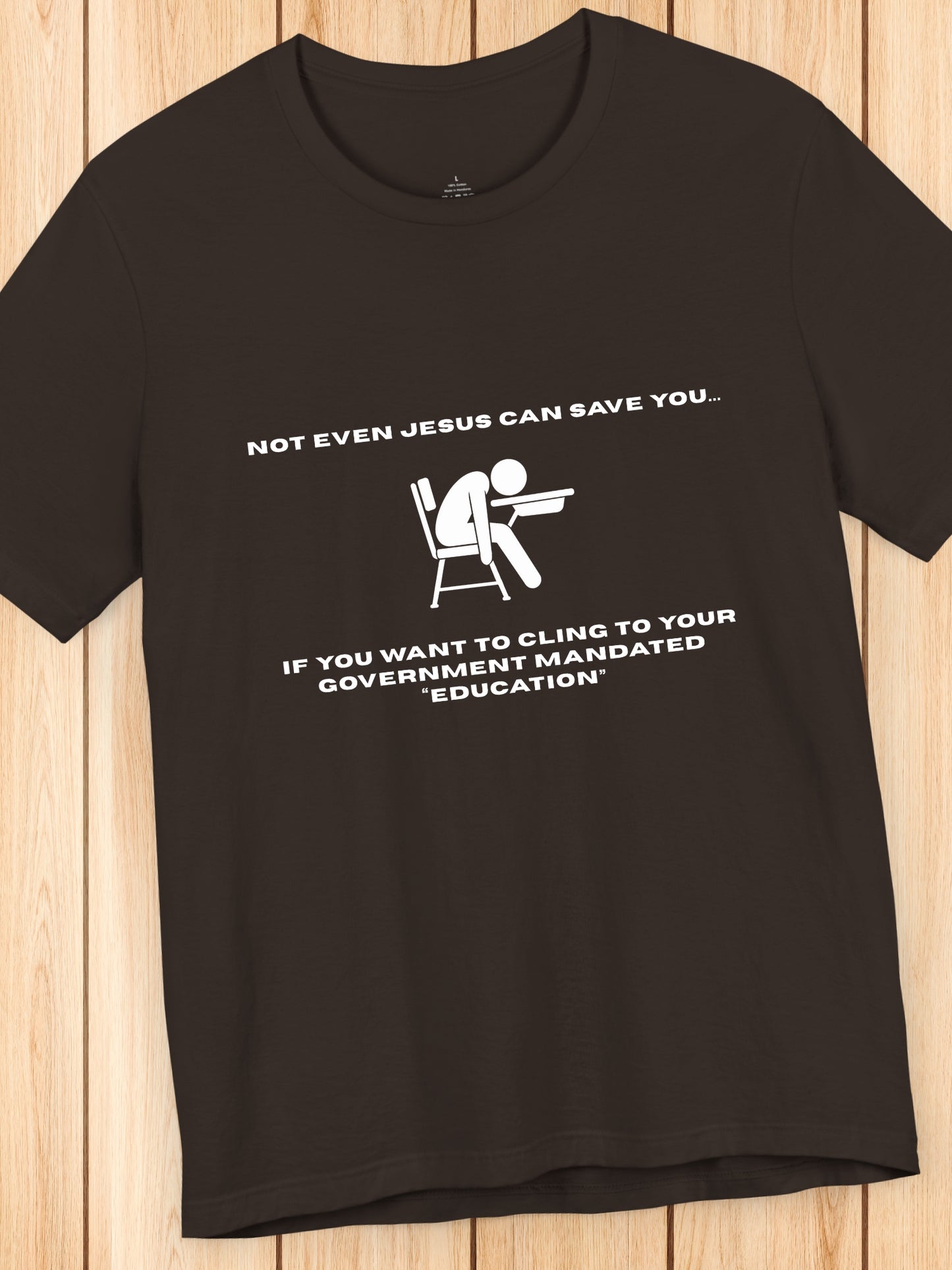 'Not Even Jesus Can Save You... If you want to cling to your government mandated “education”' Unisex T-Shirt' Unisex T-Shirt, Christian Apparel, Jesus Tee, Anti-School
